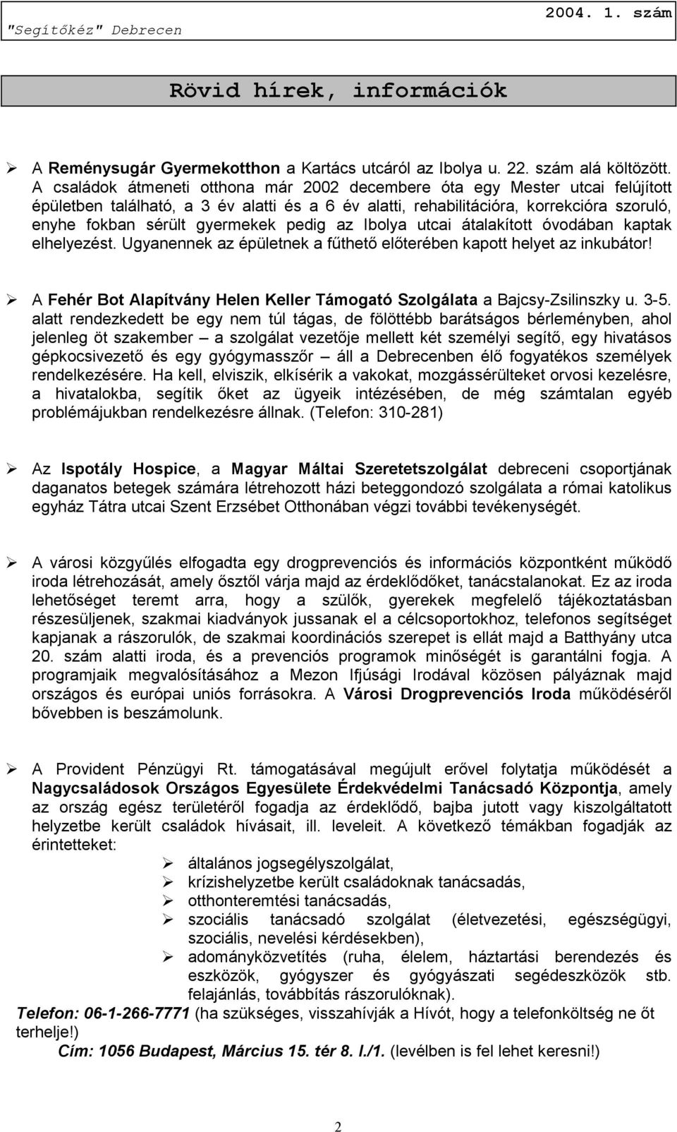 pedig az Ibolya utcai átalakított óvodában kaptak elhelyezést. Ugyanennek az épületnek a fűthető előterében kapott helyet az inkubátor!