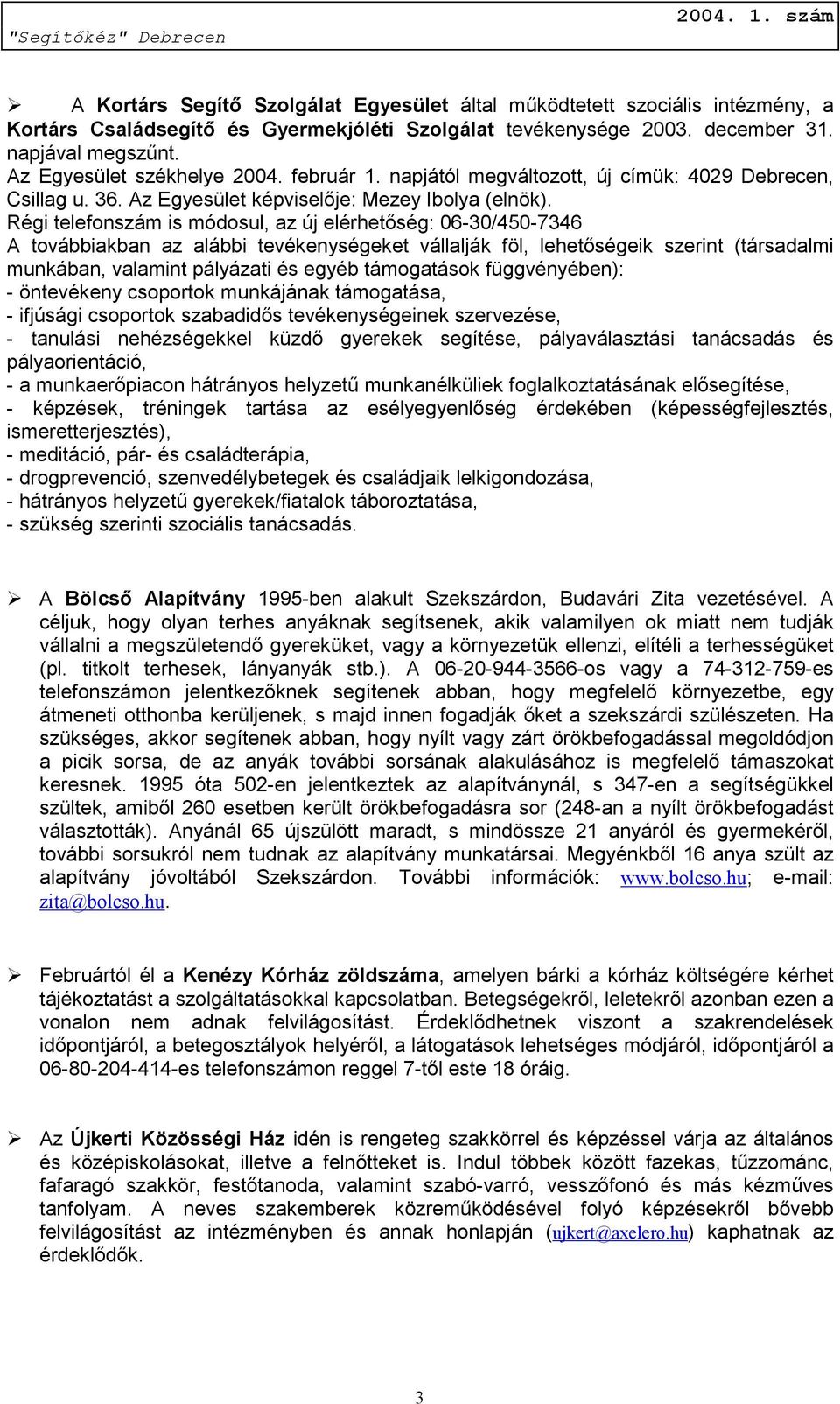 Régi telefonszám is módosul, az új elérhetőség: 06-30/450-7346 A továbbiakban az alábbi tevékenységeket vállalják föl, lehetőségeik szerint (társadalmi munkában, valamint pályázati és egyéb