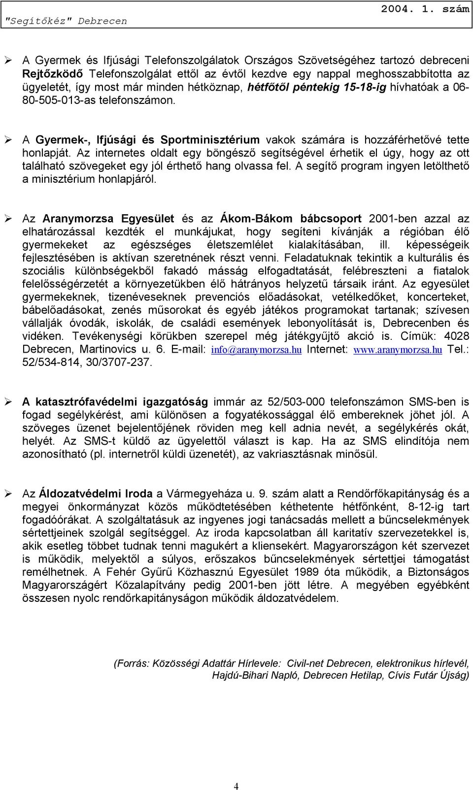 Az internetes oldalt egy böngésző segítségével érhetik el úgy, hogy az ott található szövegeket egy jól érthető hang olvassa fel. A segítő program ingyen letölthető a minisztérium honlapjáról.