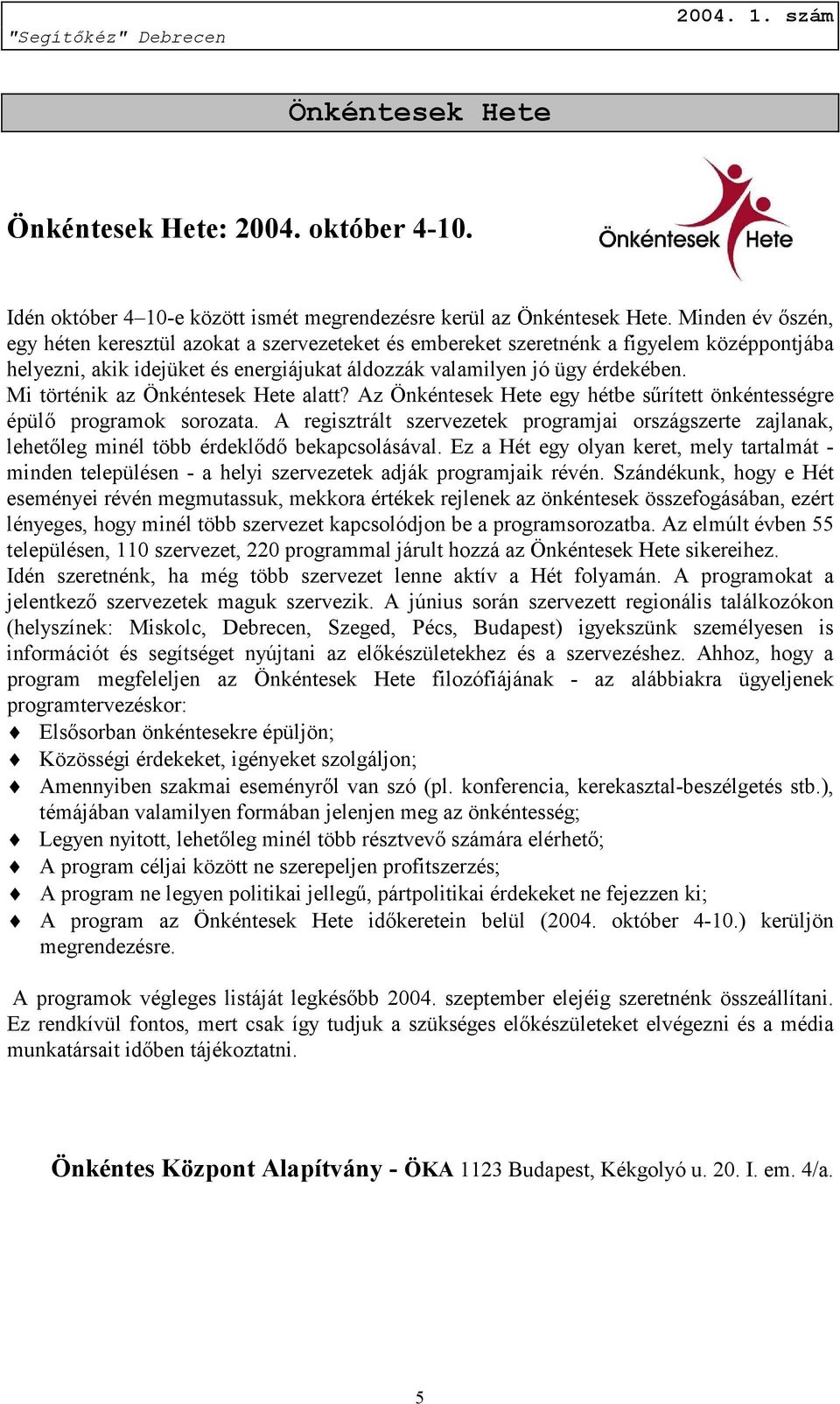 Mi történik az Önkéntesek Hete alatt? Az Önkéntesek Hete egy hétbe sűrített önkéntességre épülő programok sorozata.