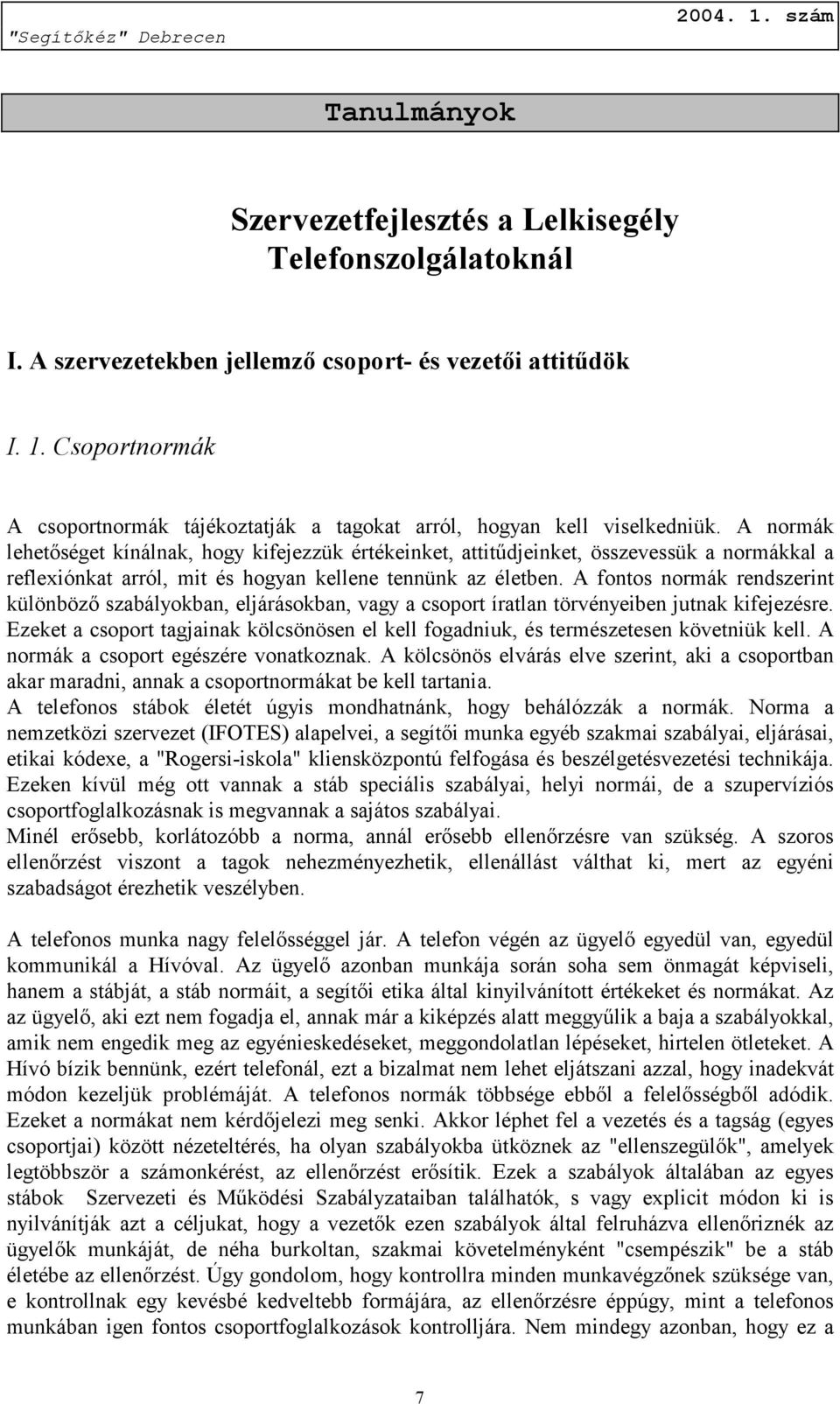 A normák lehetőséget kínálnak, hogy kifejezzük értékeinket, attitűdjeinket, összevessük a normákkal a reflexiónkat arról, mit és hogyan kellene tennünk az életben.