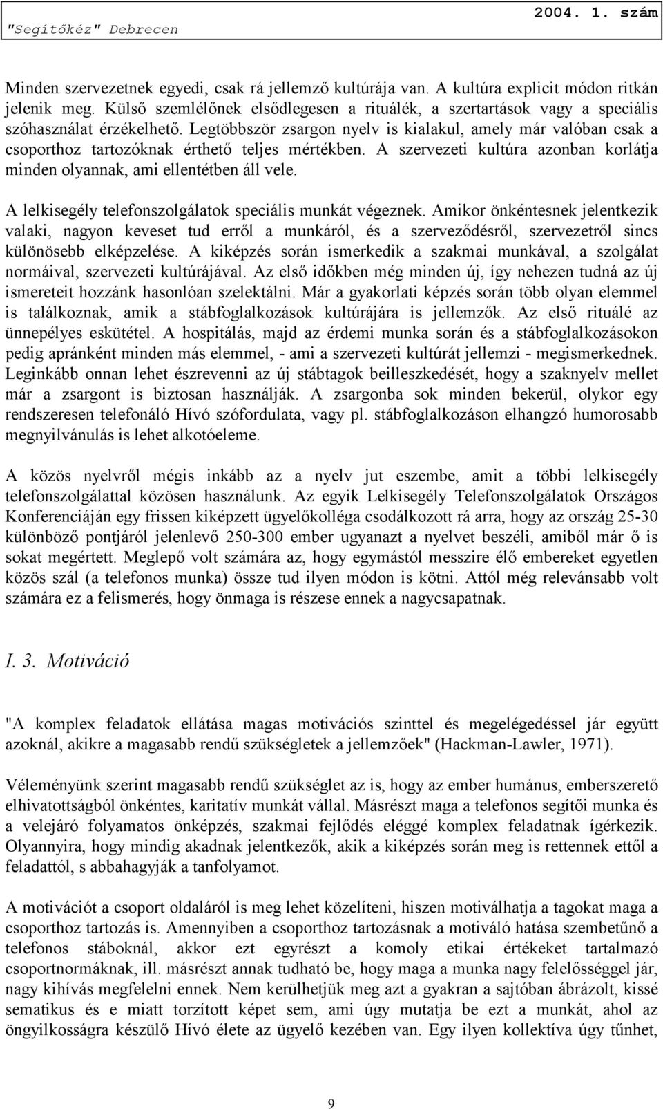 Legtöbbször zsargon nyelv is kialakul, amely már valóban csak a csoporthoz tartozóknak érthető teljes mértékben. A szervezeti kultúra azonban korlátja minden olyannak, ami ellentétben áll vele.