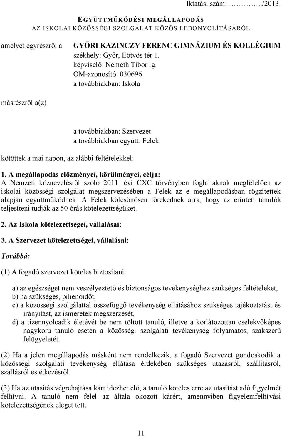 képviselő: Németh Tibor ig. OM-azonosító: 030696 a továbbiakban: Iskola másrészről a(z) a továbbiakban: Szervezet a továbbiakban együtt: Felek kötöttek a mai napon, az alábbi feltételekkel: 1.