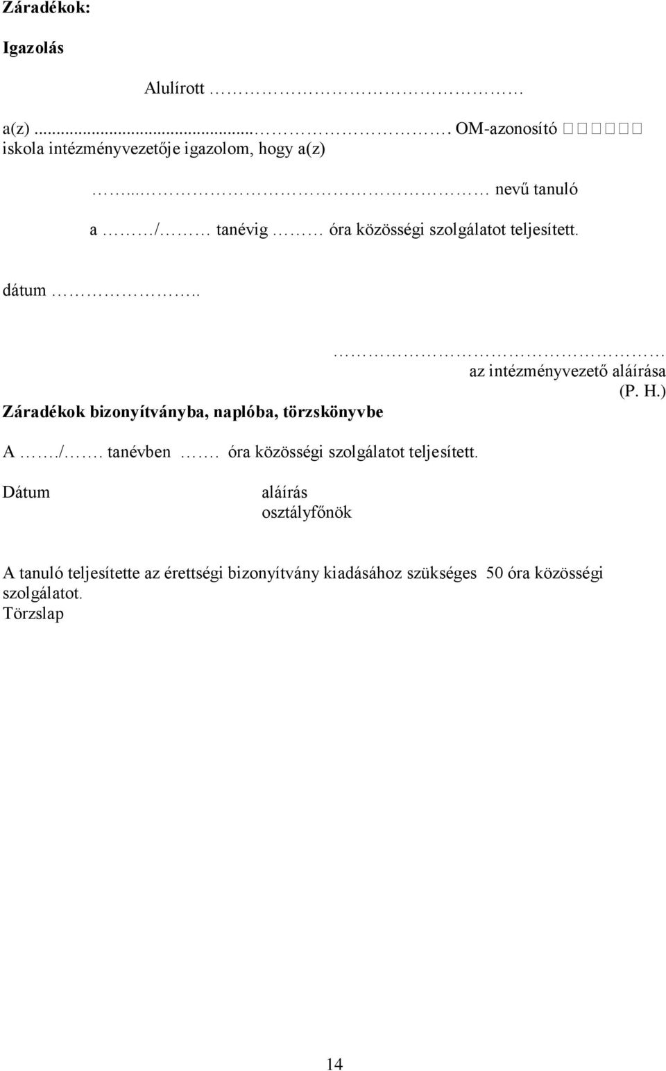 ) Záradékok bizonyítványba, naplóba, törzskönyvbe A./. tanévben. óra közösségi szolgálatot teljesített.