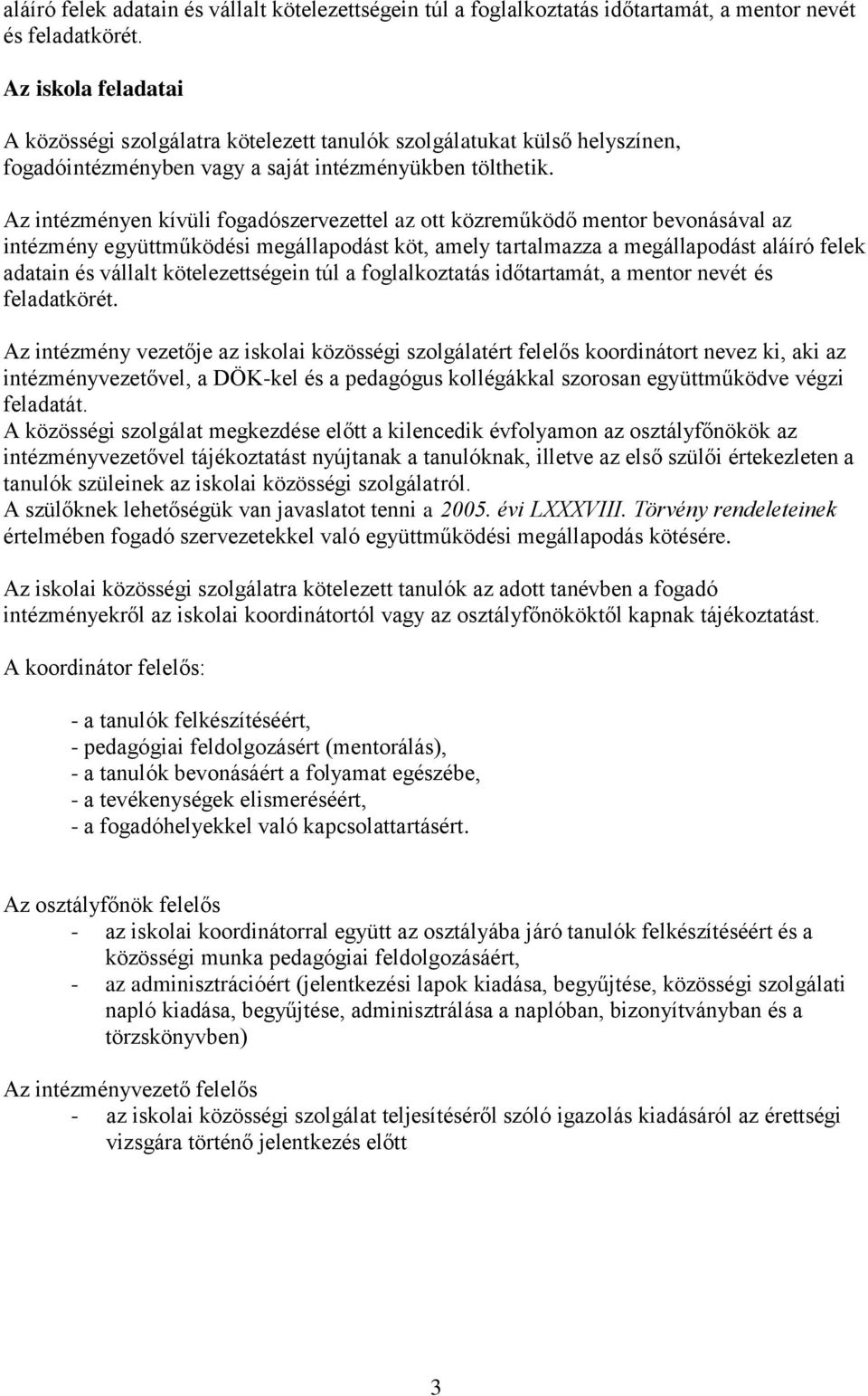 Az intézményen kívüli fogadószervezettel az ott közreműködő mentor bevonásával az intézmény együttműködési megállapodást köt, amely tartalmazza a megállapodást  Az intézmény vezetője az iskolai