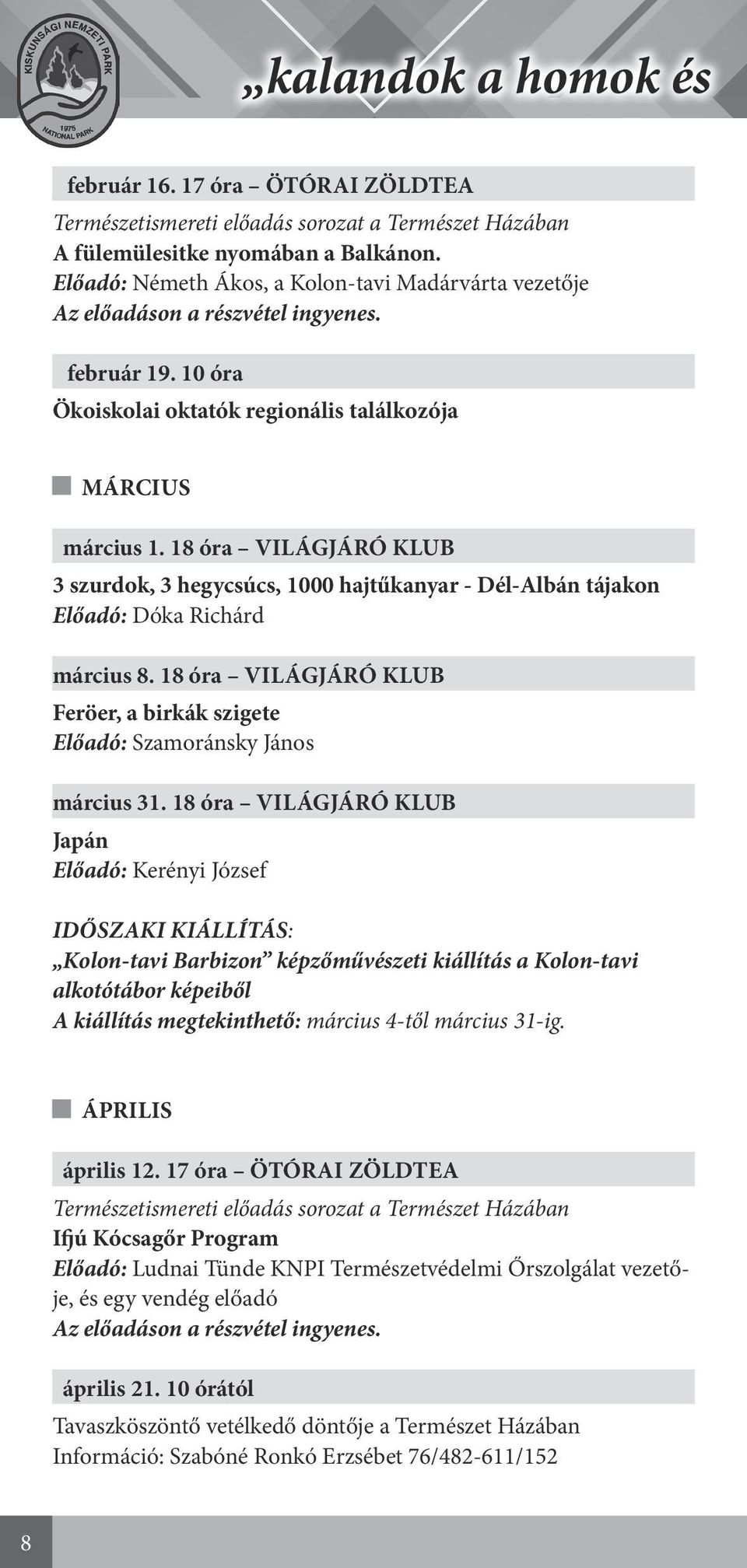 18 óra VILÁGJÁRÓ KLUB 3 szurdok, 3 hegycsúcs, 1000 hajtűkanyar - Dél-Albán tájakon Előadó: Dóka Richárd március 8. 18 óra VILÁGJÁRÓ KLUB Feröer, a birkák szigete Előadó: Szamoránsky János március 31.