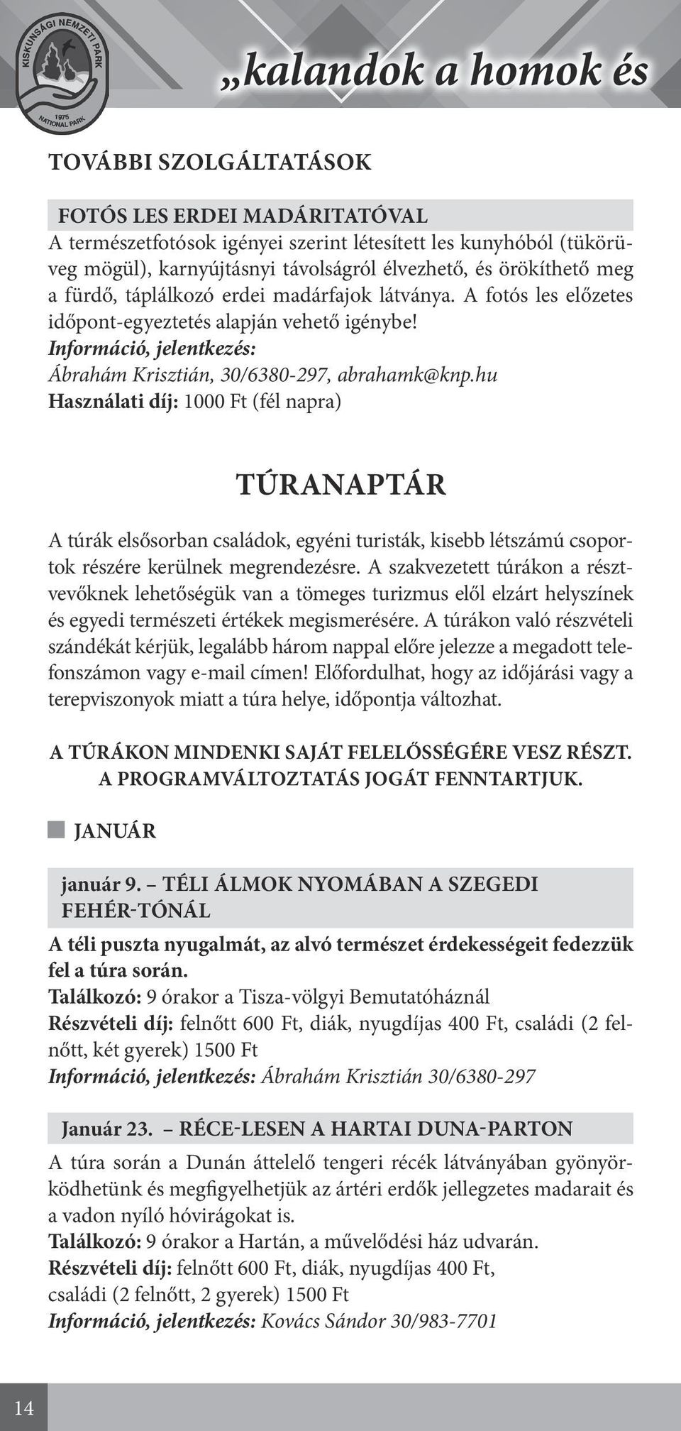 hu Használati díj: 1000 Ft (fél napra) TÚRANAPTÁR A túrák elsősorban családok, egyéni turisták, kisebb létszámú csoportok részére kerülnek megrendezésre.