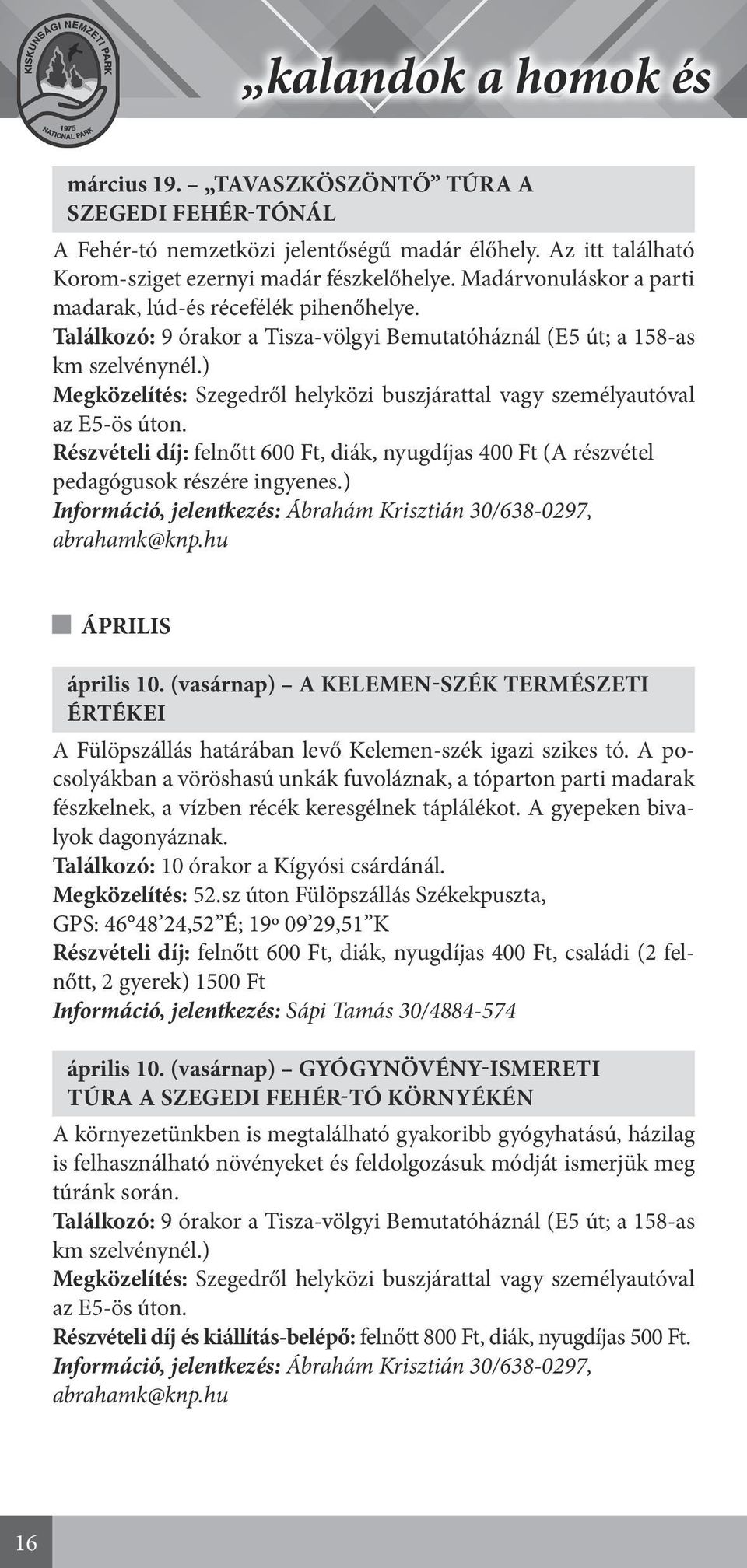 ) Megközelítés: Szegedről helyközi buszjárattal vagy személyautóval az E5-ös úton. Részvételi díj: felnőtt 600 Ft, diák, nyugdíjas 400 Ft (A részvétel pedagógusok részére ingyenes.