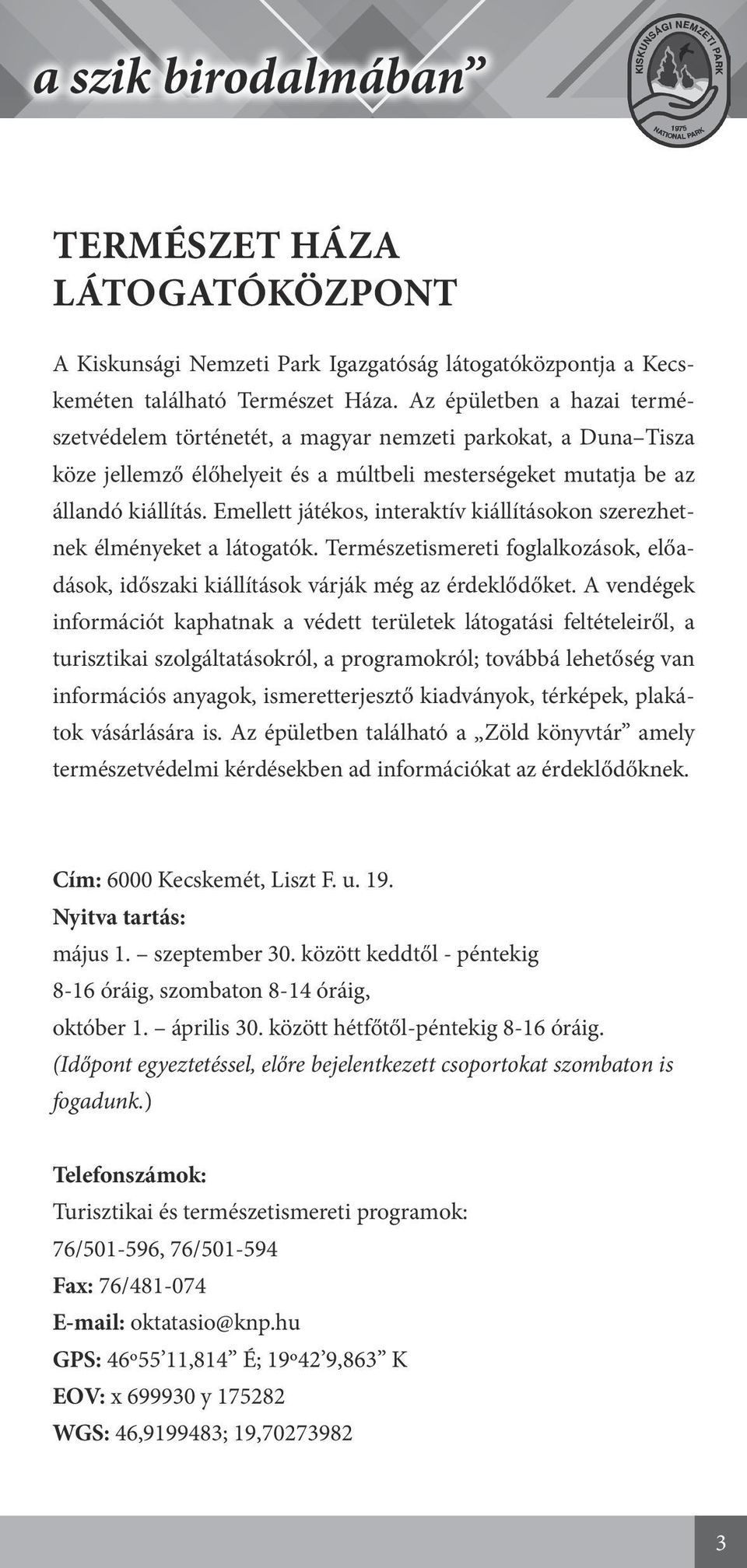 Emellett játékos, interaktív kiállításokon szerezhetnek élményeket a látogatók. Természetismereti foglalkozások, előadások, időszaki kiállítások várják még az érdeklődőket.