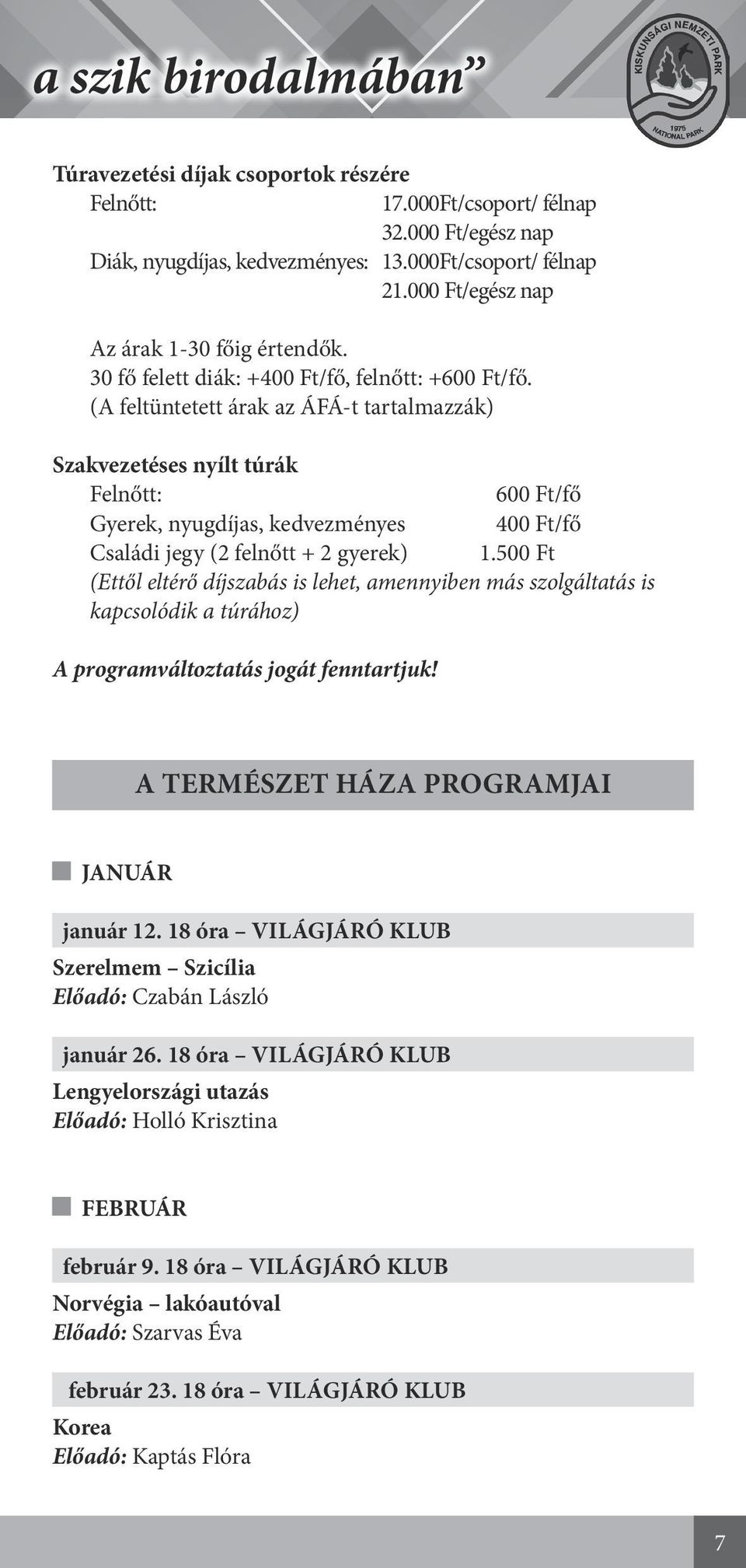 (A feltüntetett árak az ÁFÁ-t tartalmazzák) Szakvezetéses nyílt túrák Felnőtt: 600 Ft/fő Gyerek, nyugdíjas, kedvezményes 400 Ft/fő Családi jegy (2 felnőtt + 2 gyerek) 1.