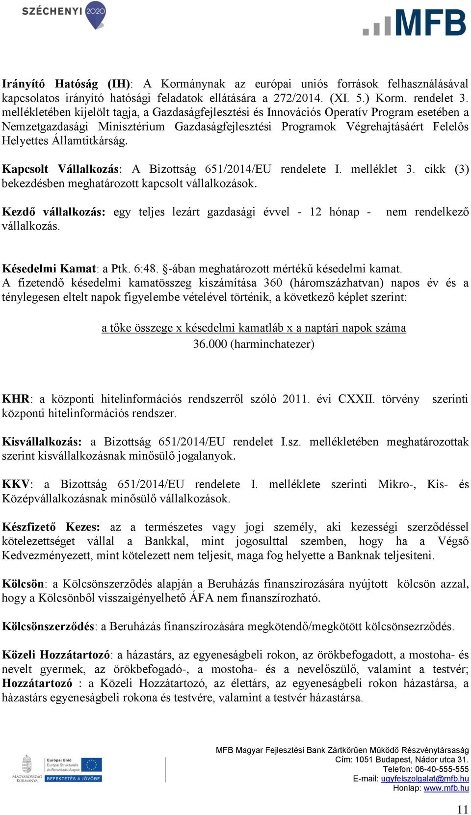 Államtitkárság. Kapcsolt Vállalkozás: A Bizottság 651/2014/EU rendelete I. melléklet 3. cikk (3) bekezdésben meghatározott kapcsolt vállalkozások.