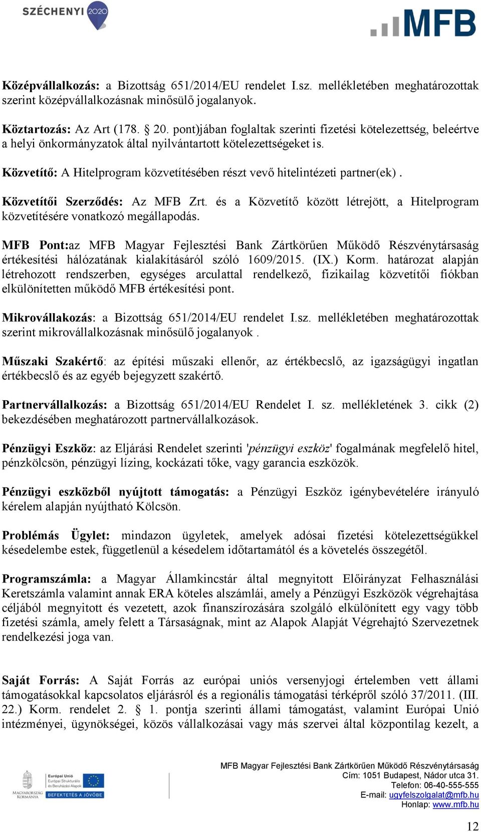 Közvetítő: A Hitelprogram közvetítésében részt vevő hitelintézeti partner(ek). Közvetítői Szerződés: Az MFB Zrt. és a Közvetítő között létrejött, a Hitelprogram közvetítésére vonatkozó megállapodás.