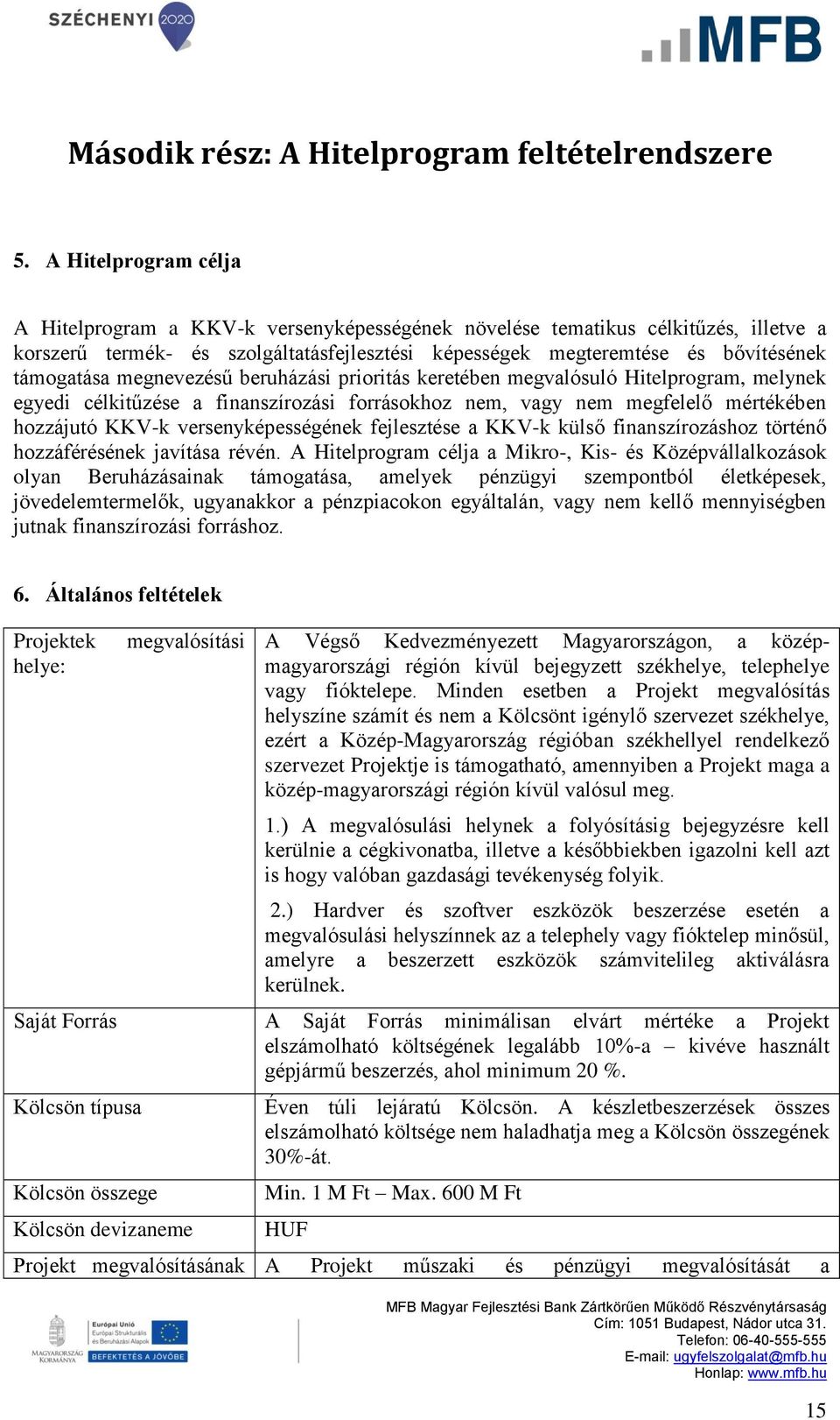 megnevezésű beruházási prioritás keretében megvalósuló Hitelprogram, melynek egyedi célkitűzése a finanszírozási forrásokhoz nem, vagy nem megfelelő mértékében hozzájutó KKV-k versenyképességének