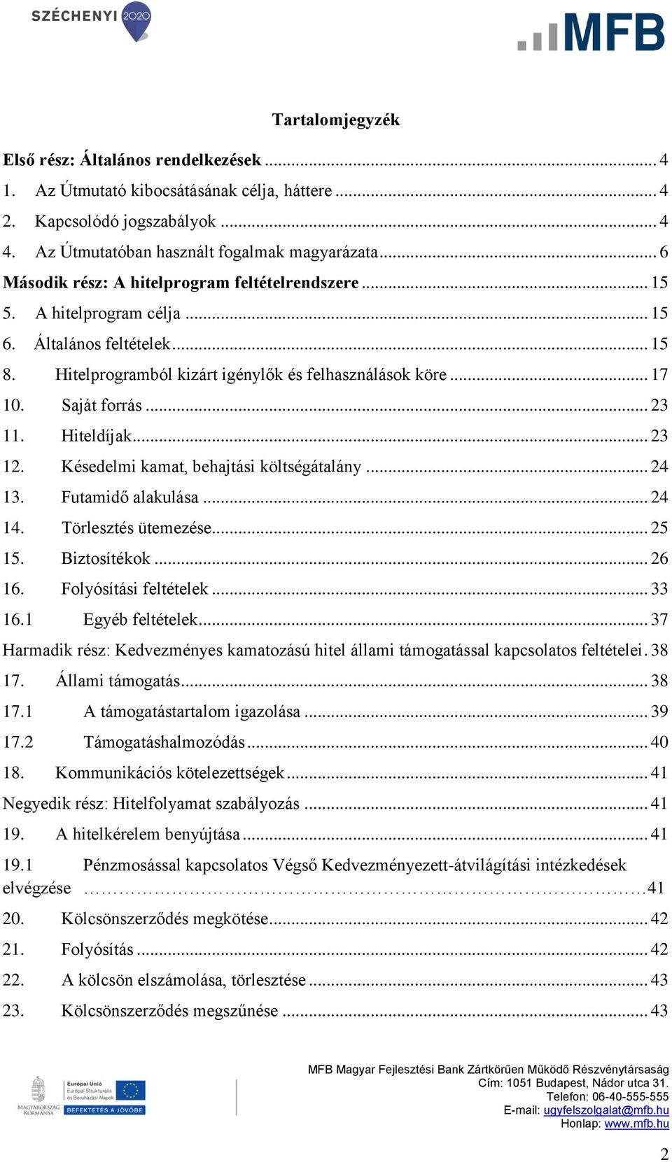 .. 23 11. Hiteldíjak... 23 12. Késedelmi kamat, behajtási költségátalány... 24 13. Futamidő alakulása... 24 14. Törlesztés ütemezése... 25 15. Biztosítékok... 26 16. Folyósítási feltételek... 33 16.