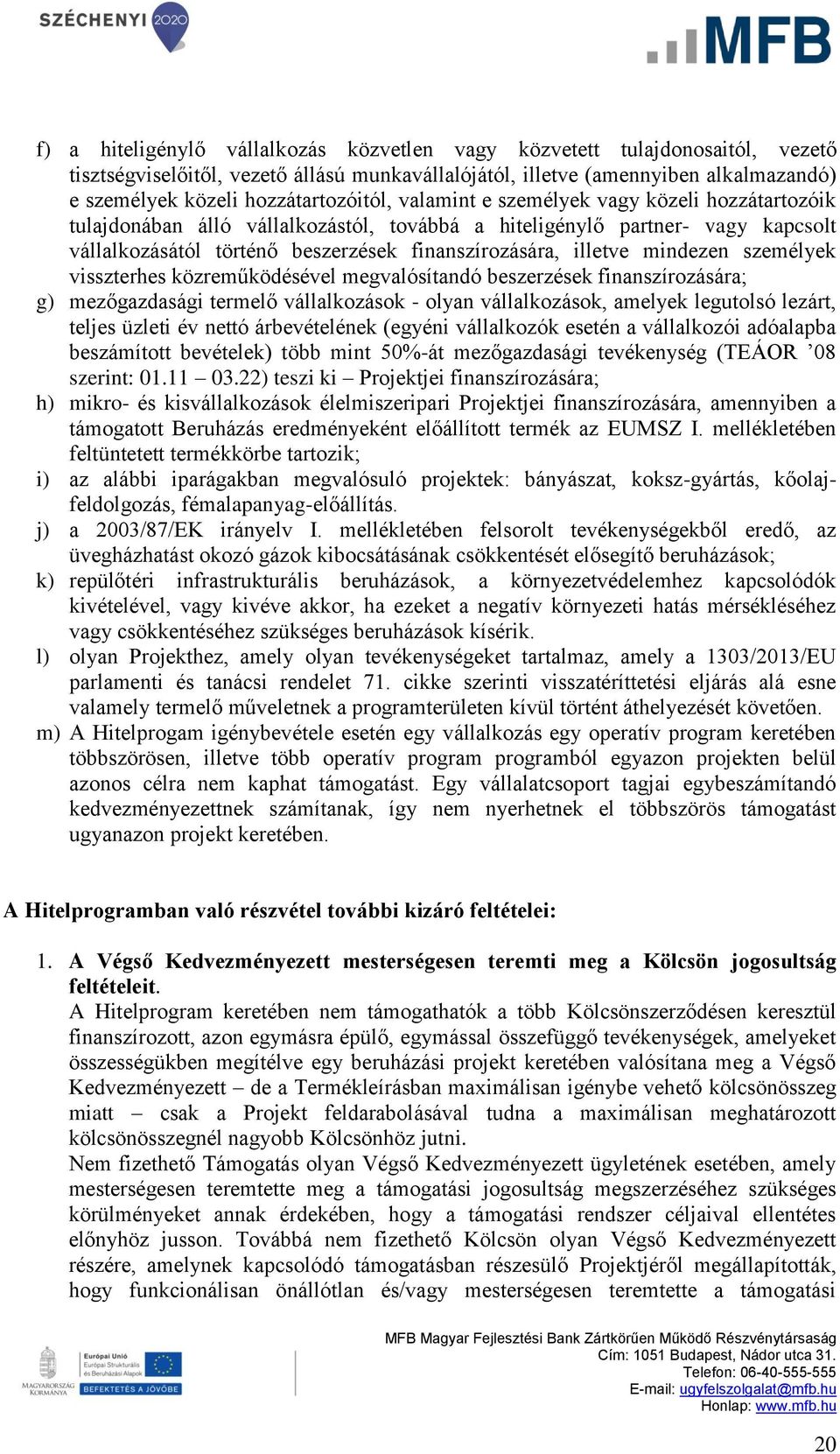 illetve mindezen személyek visszterhes közreműködésével megvalósítandó beszerzések finanszírozására; g) mezőgazdasági termelő vállalkozások - olyan vállalkozások, amelyek legutolsó lezárt, teljes