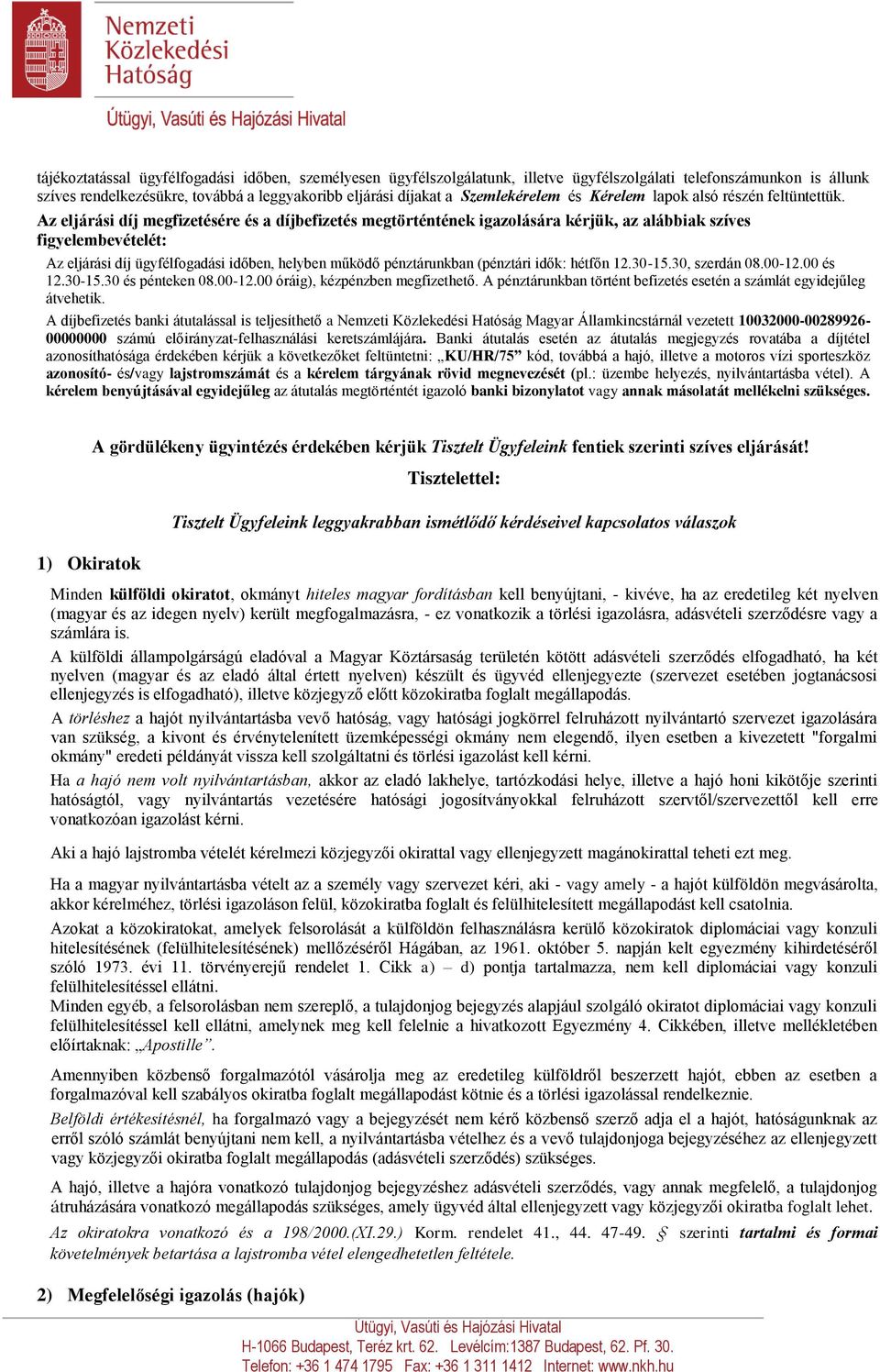 Az eljárási díj megfizetésére és a díjbefizetés megtörténtének igazolására kérjük, az alábbiak szíves figyelembevételét: Az eljárási díj ügyfélfogadási időben, helyben működő pénztárunkban (pénztári