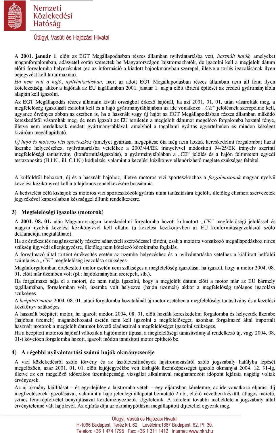 megjelölt dátum előtti forgalomba helyezésüket (ez az információ a kiadott hajóokmányban szerepel, illetve a törlés igazolásának ilyen bejegyzést kell tartalmaznia).