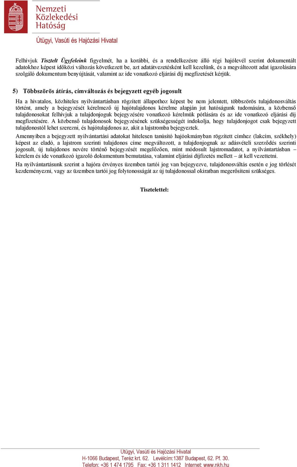 5) Többszörös átírás, címváltozás és bejegyzett egyéb jogosult Ha a hivatalos, közhiteles nyilvántartásban rögzített állapothoz képest be nem jelentett, többszörös tulajdonosváltás történt, amely a