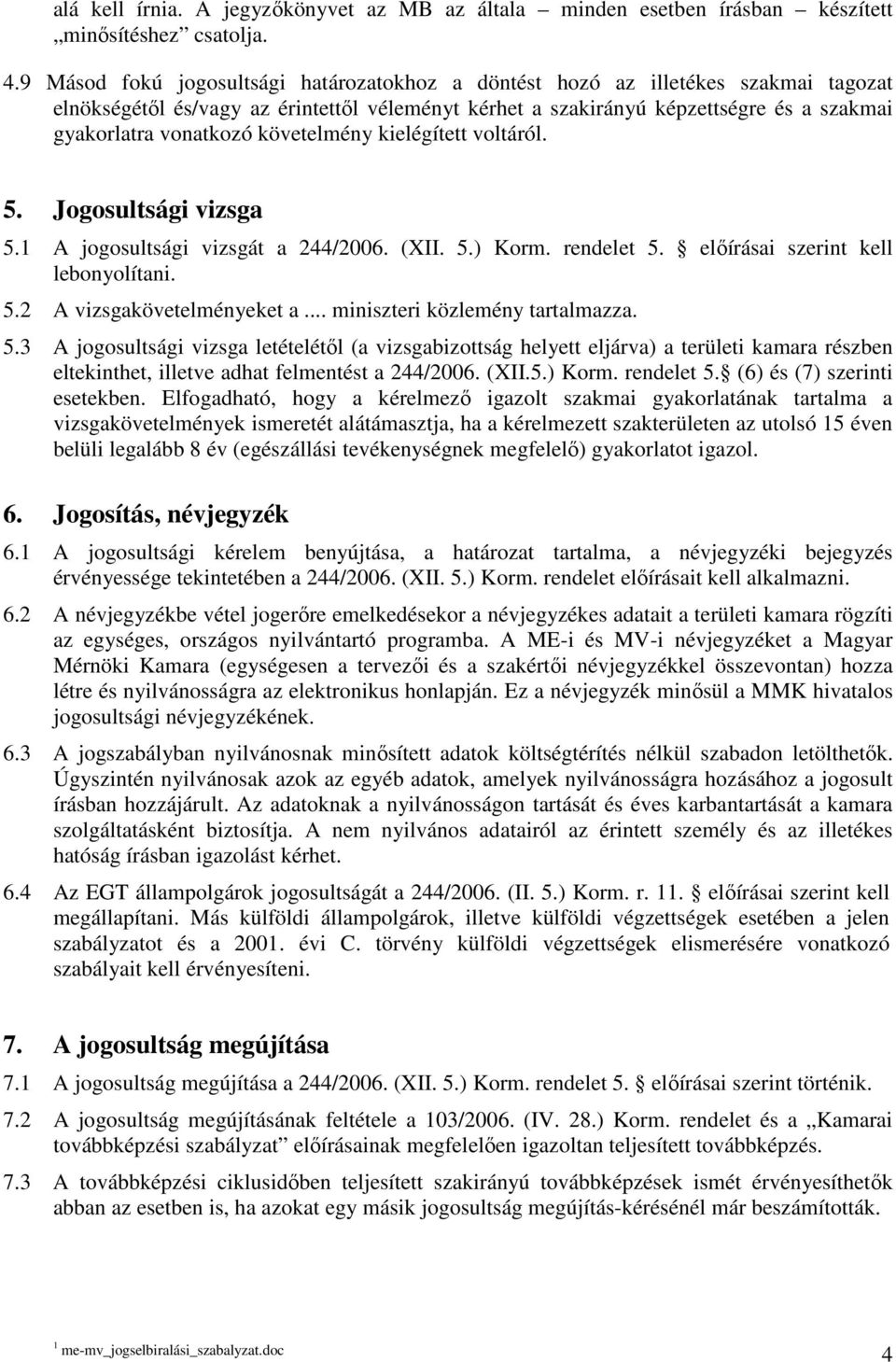 követelmény kielégített voltáról. 5. Jogosultsági vizsga 5.1 A jogosultsági vizsgát a 244/2006. (XII. 5.) Korm. rendelet 5. elıírásai szerint kell lebonyolítani. 5.2 A vizsgakövetelményeket a.