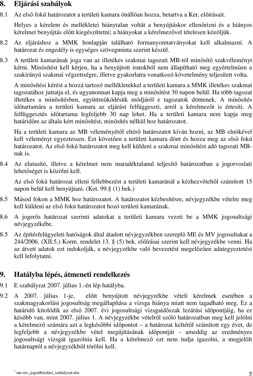 2 Az eljáráshoz a MMK honlapján található formanyomtatványokat kell alkalmazni. A határozat és engedély is egységes szövegminta szerint készül. 8.