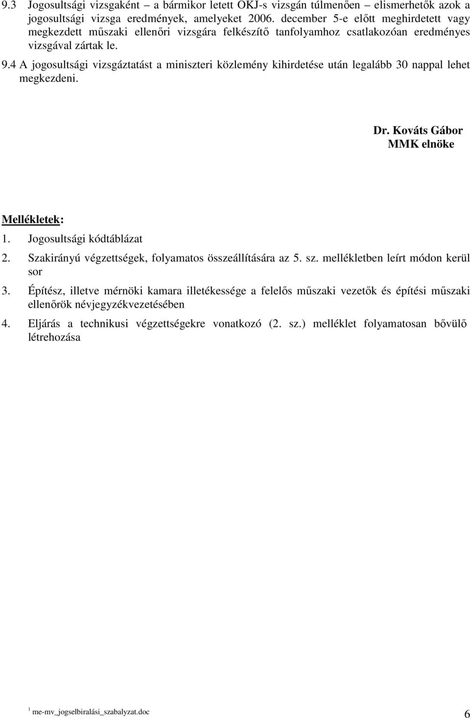 4 A jogosultsági vizsgáztatást a miniszteri közlemény kihirdetése után legalább 30 nappal lehet megkezdeni. Dr. Kováts Gábor MMK elnöke Mellékletek: 1. Jogosultsági kódtáblázat 2.