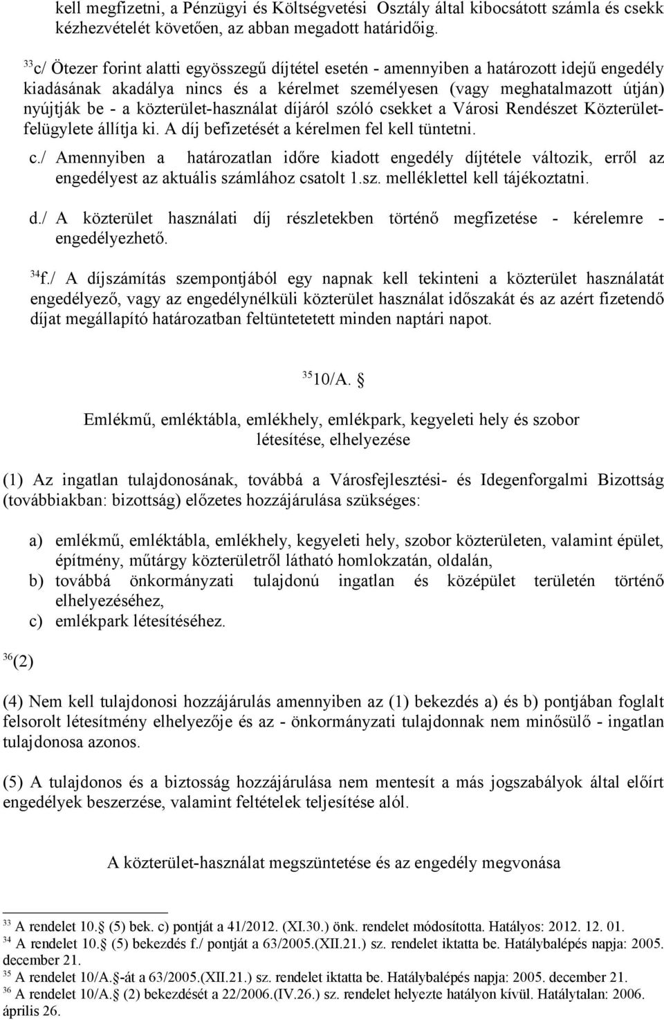 közterület-használat díjáról szóló csekket a Városi Rendészet Közterületfelügylete állítja ki. A díj befizetését a kérelmen fel kell tüntetni. c./ Amennyiben a határozatlan időre kiadott engedély díjtétele változik, erről az engedélyest az aktuális számlához csatolt 1.