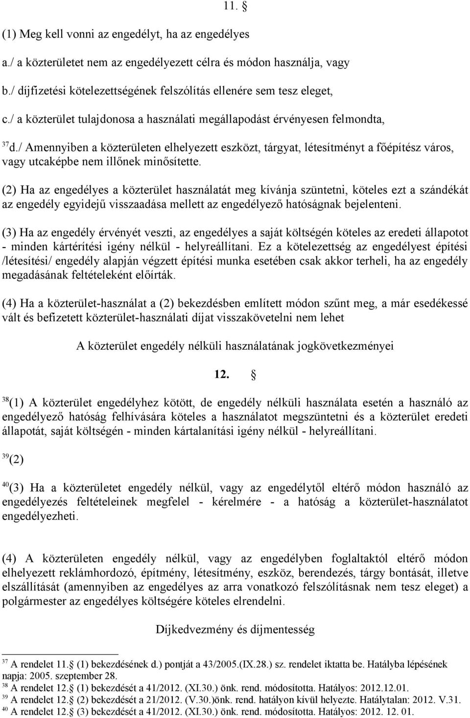 / Amennyiben a közterületen elhelyezett eszközt, tárgyat, létesítményt a főépítész város, vagy utcaképbe nem illőnek minősítette.