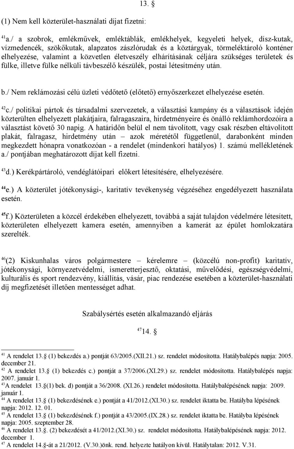 közvetlen életveszély elhárításának céljára szükséges területek és fülke, illetve fülke nélküli távbeszélő készülék, postai létesítmény után. b.