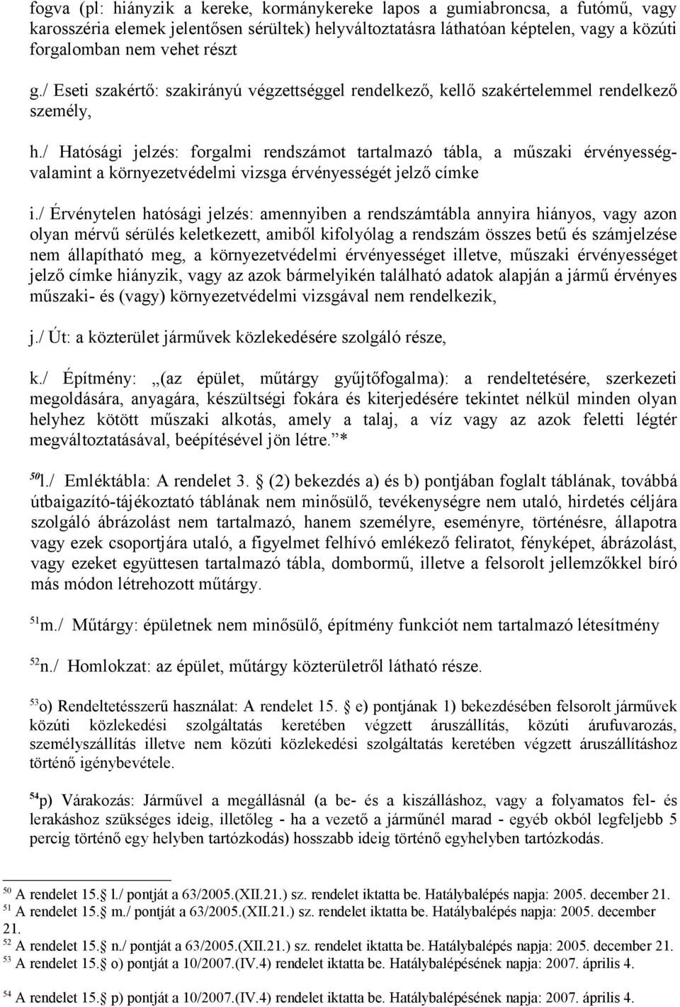 / Hatósági jelzés: forgalmi rendszámot tartalmazó tábla, a műszaki érvényességvalamint a környezetvédelmi vizsga érvényességét jelző címke i.