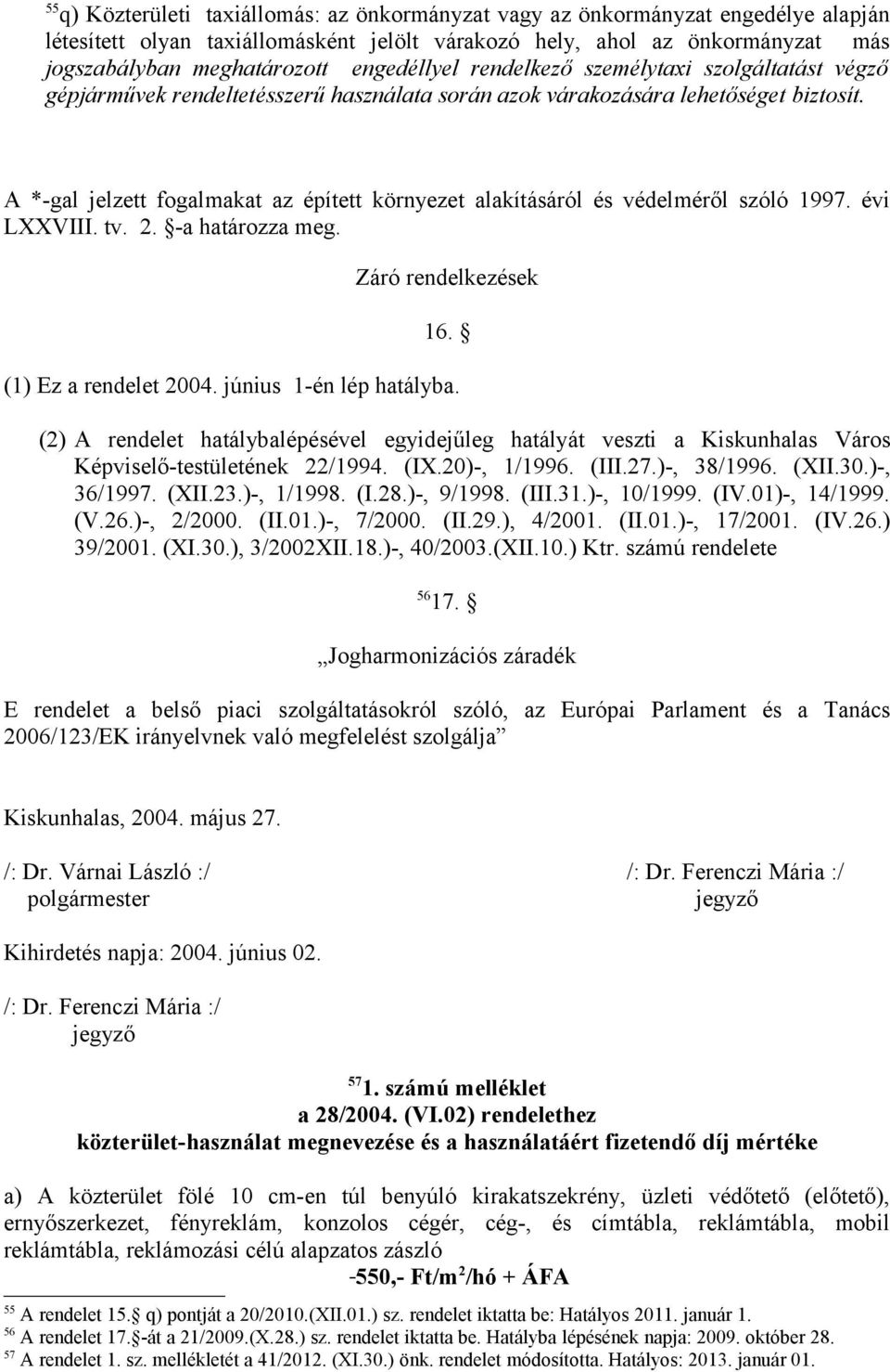 A *-gal jelzett fogalmakat az épített környezet alakításáról és védelméről szóló 1997. évi LXXVIII. tv. 2. -a határozza meg. Záró rendelkezések 16. (1) Ez a rendelet 2004. június 1-én lép hatályba.