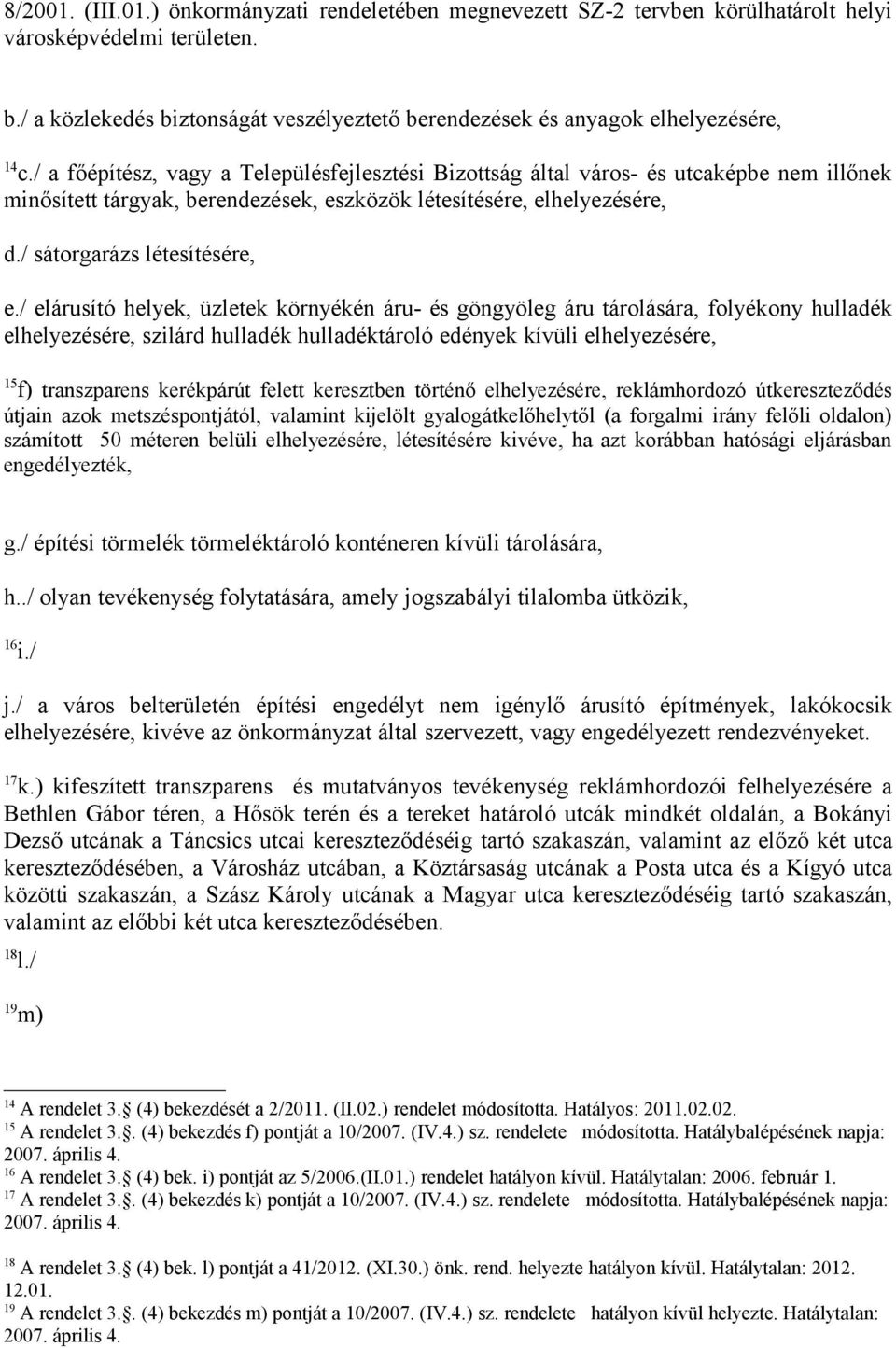 / a főépítész, vagy a Településfejlesztési Bizottság által város- és utcaképbe nem illőnek minősített tárgyak, berendezések, eszközök létesítésére, elhelyezésére, d./ sátorgarázs létesítésére, e.