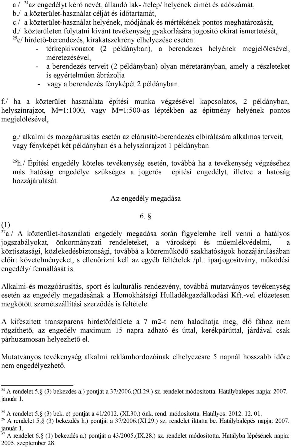 / közterületen folytatni kívánt tevékenység gyakorlására jogosító okirat ismertetését, 25 e/ hirdető-berendezés, kirakatszekrény elhelyezése esetén: - térképkivonatot (2 példányban), a berendezés