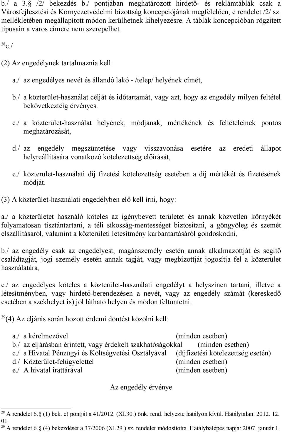 / az engedélyes nevét és állandó lakó - /telep/ helyének címét, b./ a közterület-használat célját és időtartamát, vagy azt, hogy az engedély milyen feltétel bekövetkeztéig érvényes. c./ a közterület-használat helyének, módjának, mértékének és feltételeinek pontos meghatározását, d.