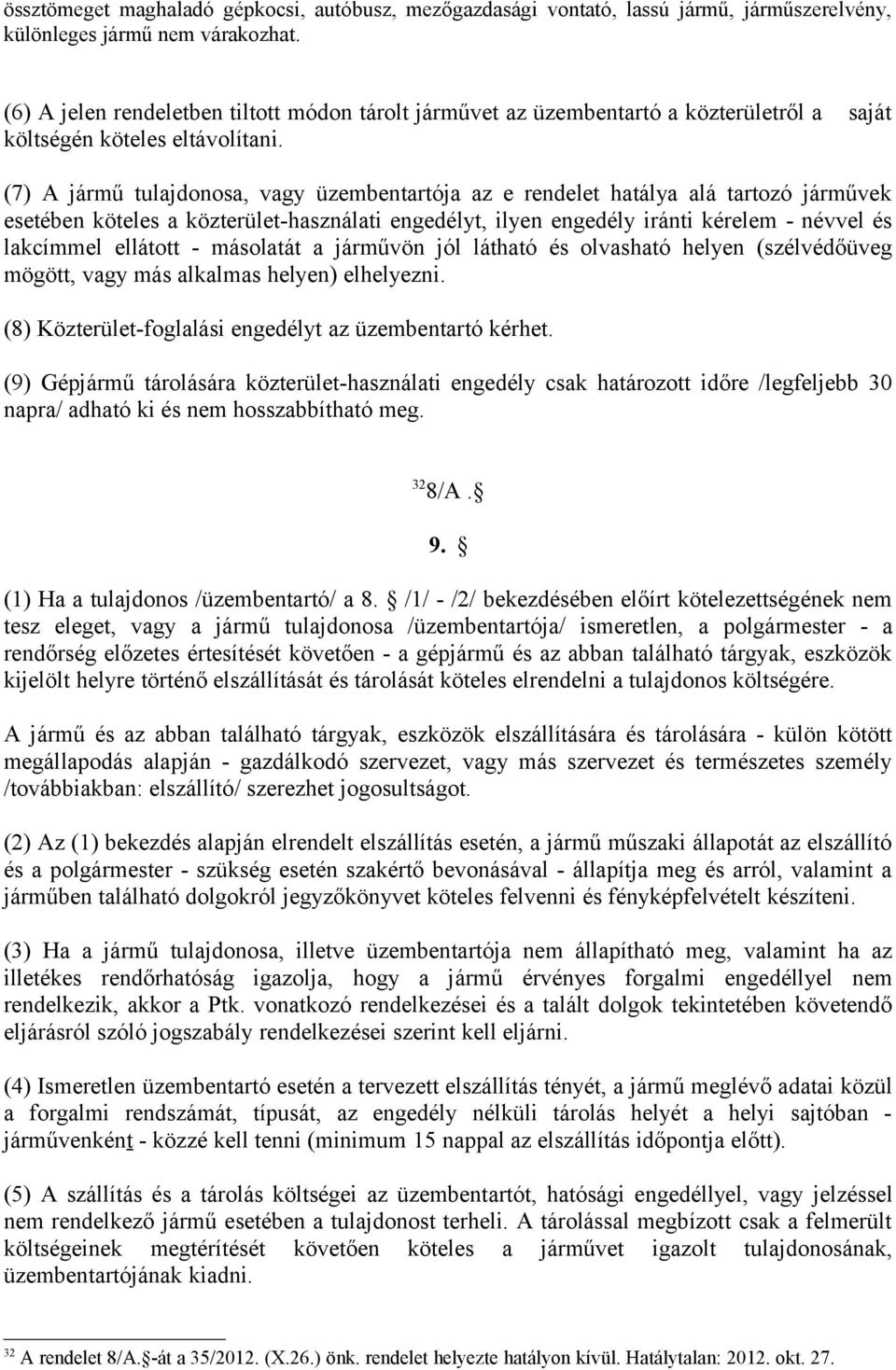 (7) A jármű tulajdonosa, vagy üzembentartója az e rendelet hatálya alá tartozó járművek esetében köteles a közterület-használati engedélyt, ilyen engedély iránti kérelem - névvel és lakcímmel