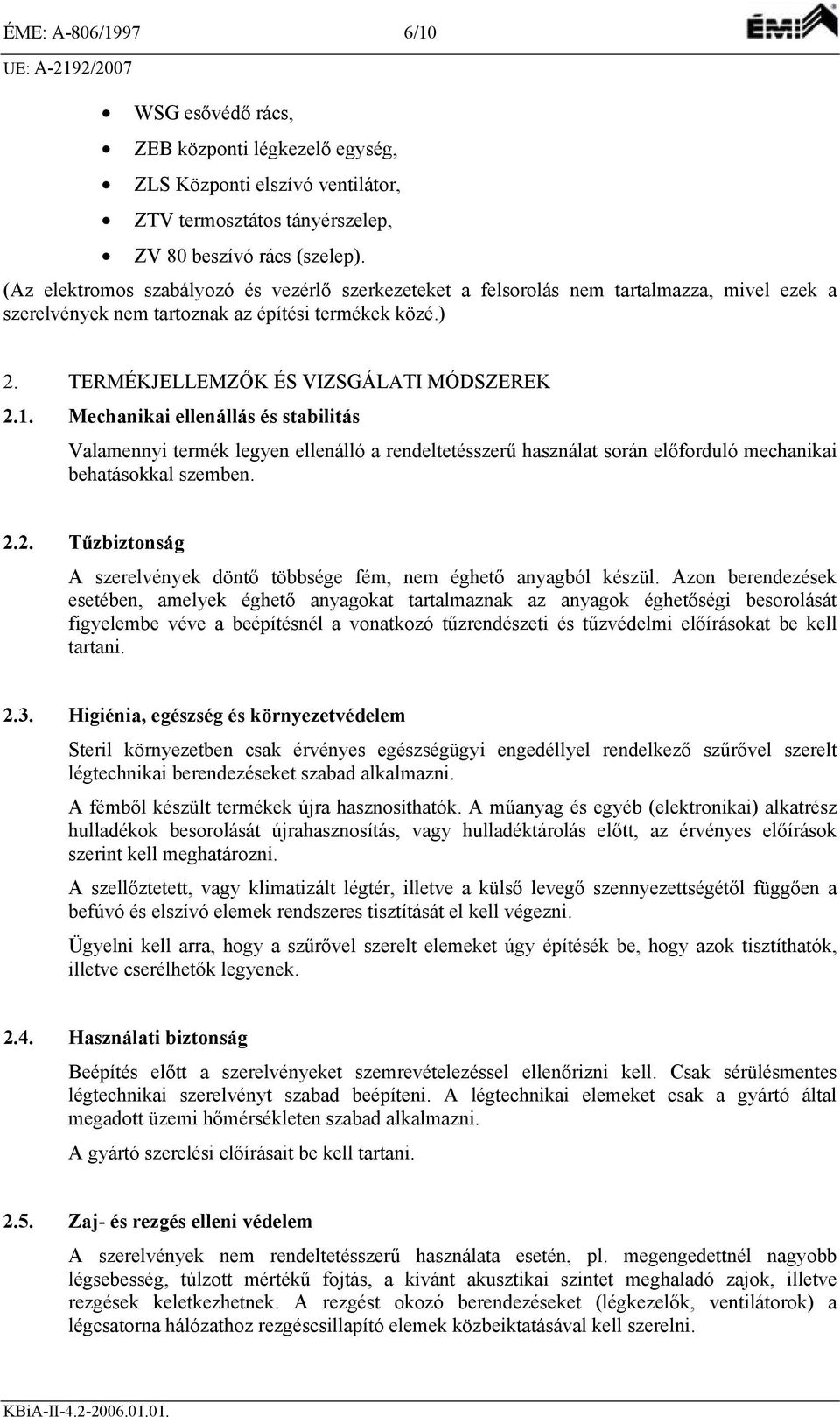 Mechanikai ellenállás és stabilitás Valamennyi termék legyen ellenálló a rendeltetésszerű használat során előforduló mechanikai behatásokkal szemben. 2.