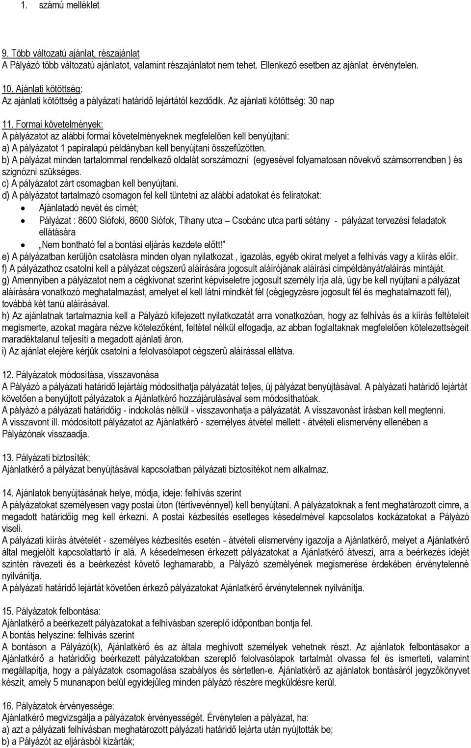 Formai követelmények: A pályázatot az alábbi formai követelményeknek megfelelően kell benyújtani: a) A pályázatot 1 papíralapú példányban kell benyújtani összefűzötten.