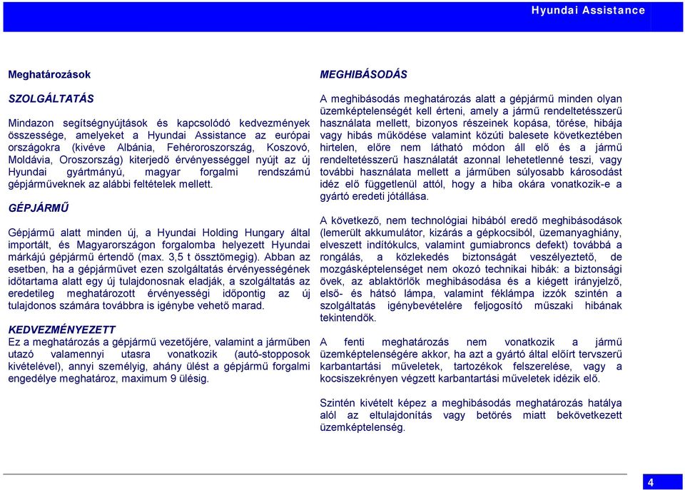 GÉPJÁRMŰ Gépjármű alatt minden új, a Hyundai Holding Hungary által importált, és Magyarországon forgalomba helyezett Hyundai márkájú gépjármű értendő (max. 3,5 t össztömegig).