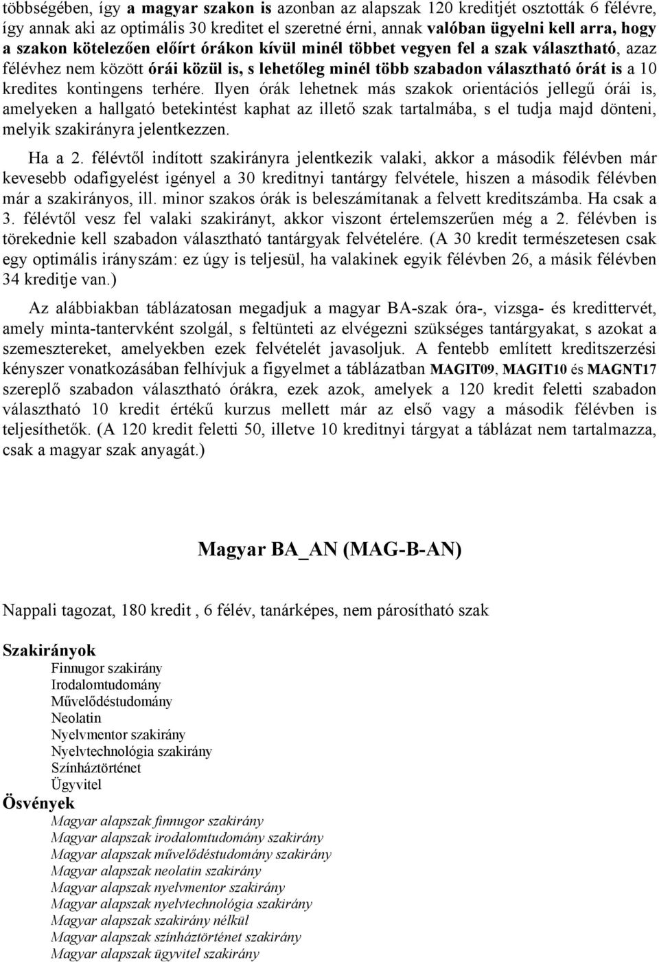 Ilyen órák lehetnek más szakok orientációs jellegű órái is, amelyeken a hallgató betekintést kaphat az illető szak tartalmába, s el tudja majd dönteni, melyik szakirányra jelentkezzen. Ha a.