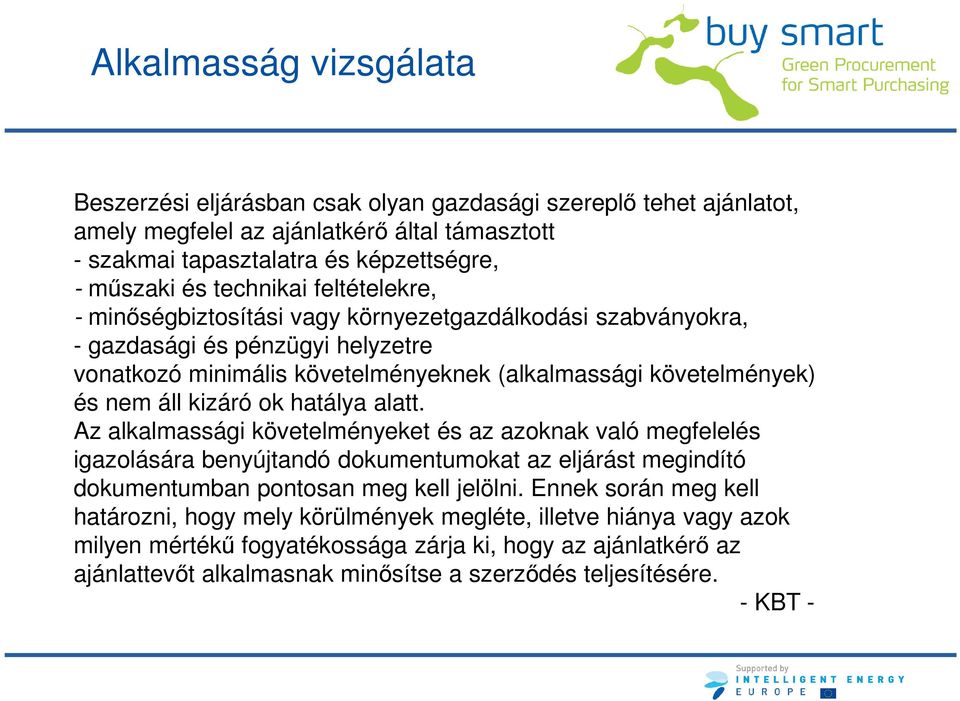 kizáró ok hatálya alatt. Az alkalmassági követelményeket és az azoknak való megfelelés igazolására benyújtandó dokumentumokat az eljárást megindító dokumentumban pontosan meg kell jelölni.