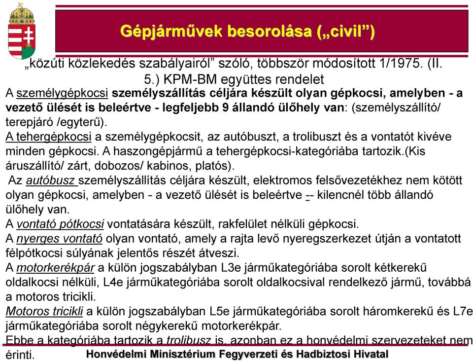 /egyterű). A tehergépkocsi a személygépkocsit, az autóbuszt, a trolibuszt és a vontatót kivéve minden gépkocsi. A haszongépjármű a tehergépkocsi-kategóriába tartozik.