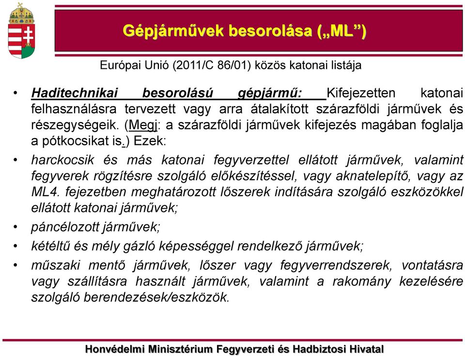 ) Ezek: harckocsik és más katonai fegyverzettel ellátott járművek, valamint fegyverek rögzítésre szolgáló előkészítéssel, vagy aknatelepítő, vagy az ML4.