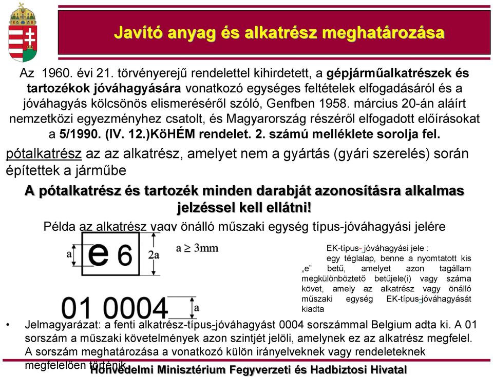 március 20-án aláírt nemzetközi egyezményhez csatolt, és Magyarország részéről elfogadott előírásokat a 5/1990. (IV. 12.)KöHÉM rendelet. 2. számú melléklete sorolja fel.