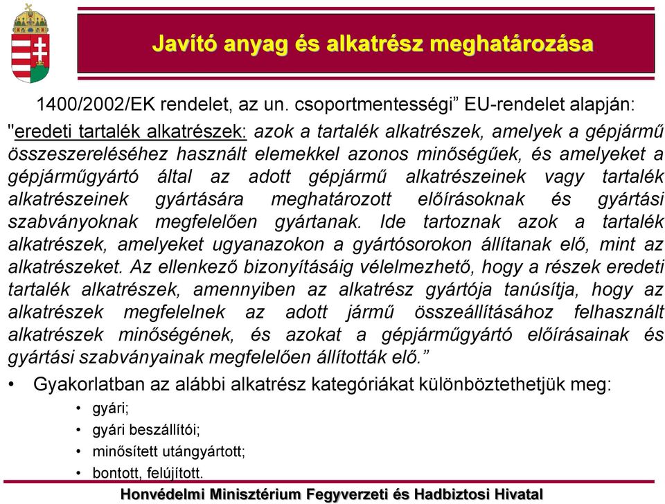 gépjárműgyártó által az adott gépjármű alkatrészeinek vagy tartalék alkatrészeinek gyártására meghatározott előírásoknak és gyártási szabványoknak megfelelően gyártanak.