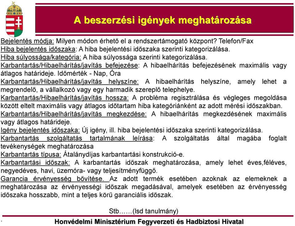 Időmérték - Nap, Óra Karbantartás/Hibaelhárítás/javítás helyszíne: A hibaelhárítás helyszíne, amely lehet a megrendelő, a vállalkozó vagy egy harmadik szereplő telephelye.