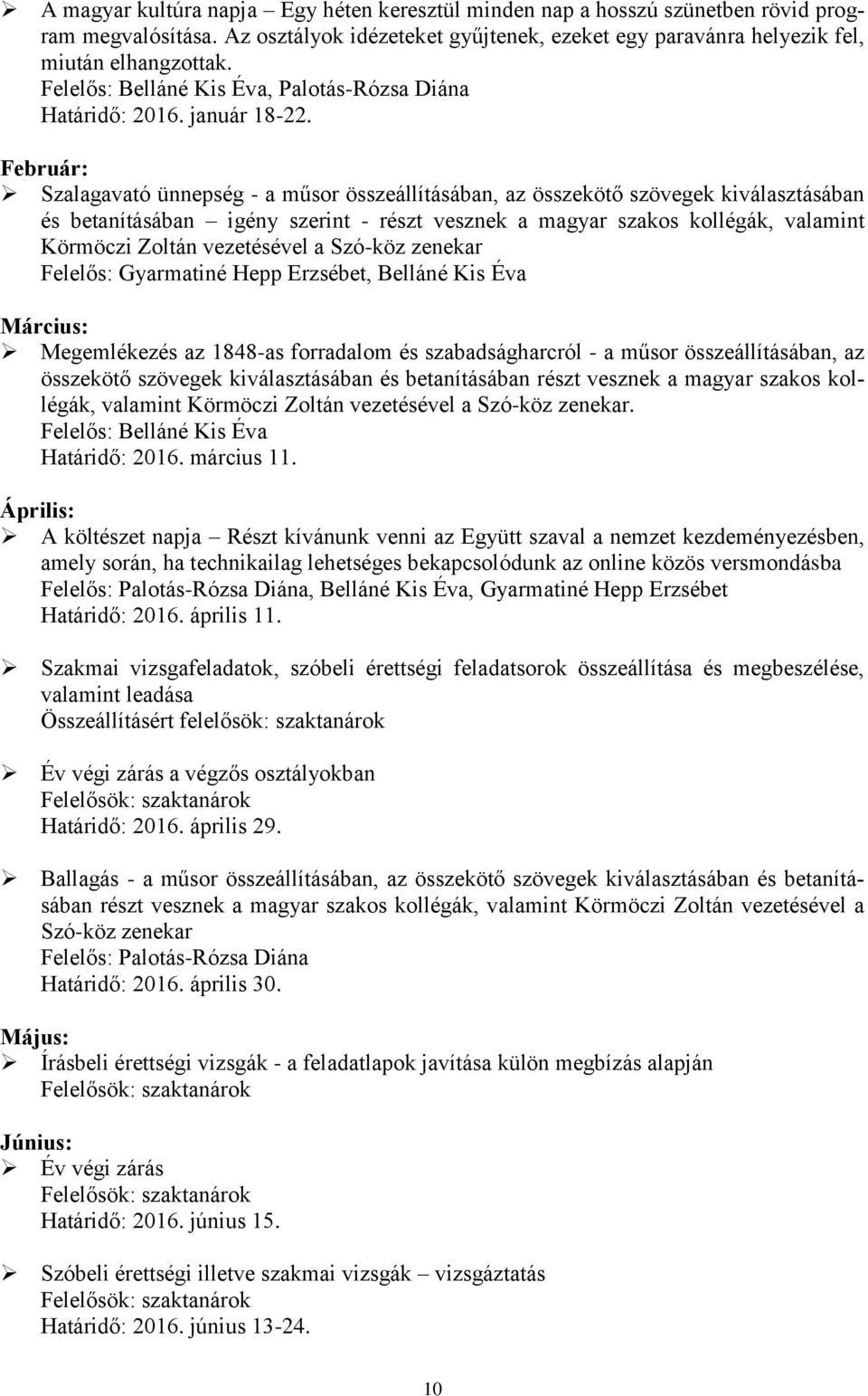 Február: Szalagavató ünnepség - a műsor összeállításában, az összekötő szövegek kiválasztásában és betanításában igény szerint - részt vesznek a magyar szakos kollégák, valamint Körmöczi Zoltán