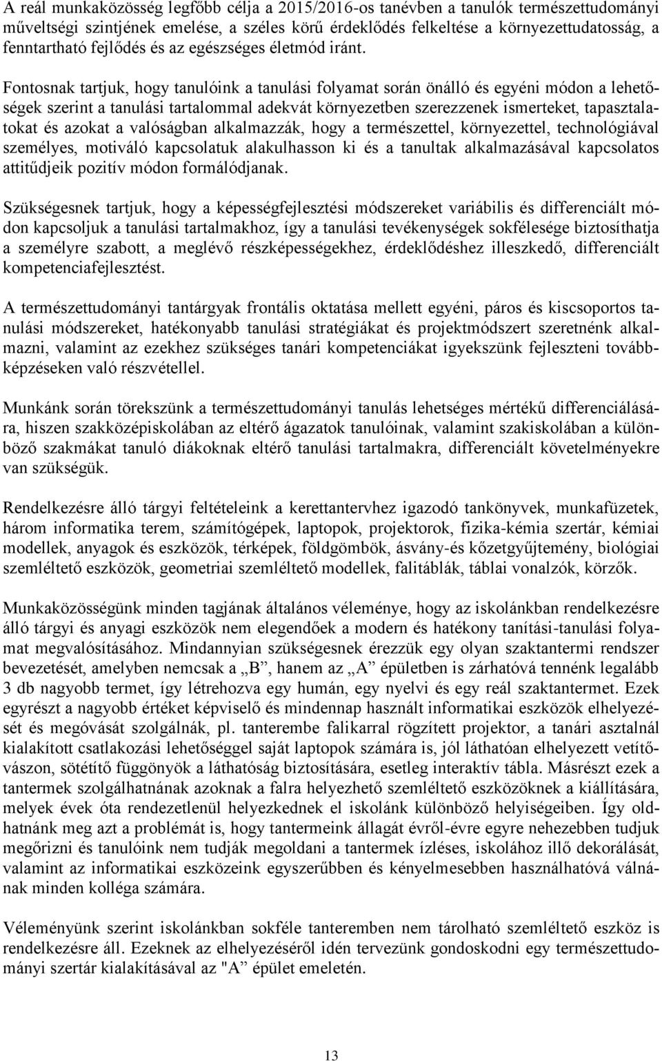 Fontosnak tartjuk, hogy tanulóink a tanulási folyamat során önálló és egyéni módon a lehetőségek szerint a tanulási tartalommal adekvát környezetben szerezzenek ismerteket, tapasztalatokat és azokat