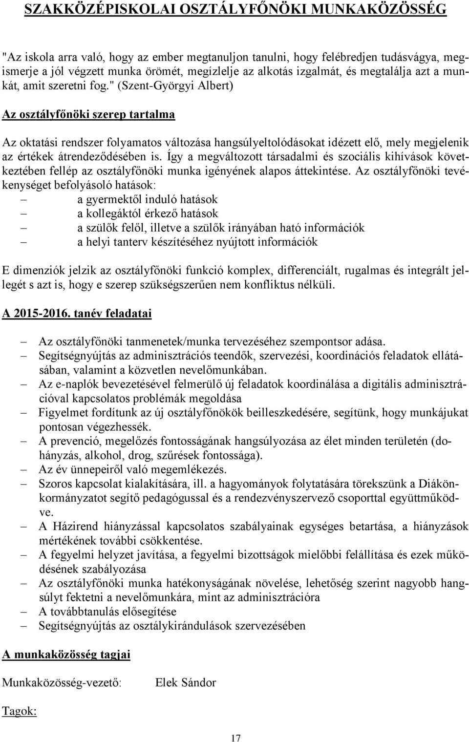 " (Szent-Györgyi Albert) Az osztályfőnöki szerep tartalma Az oktatási rendszer folyamatos változása hangsúlyeltolódásokat idézett elő, mely megjelenik az értékek átrendeződésében is.