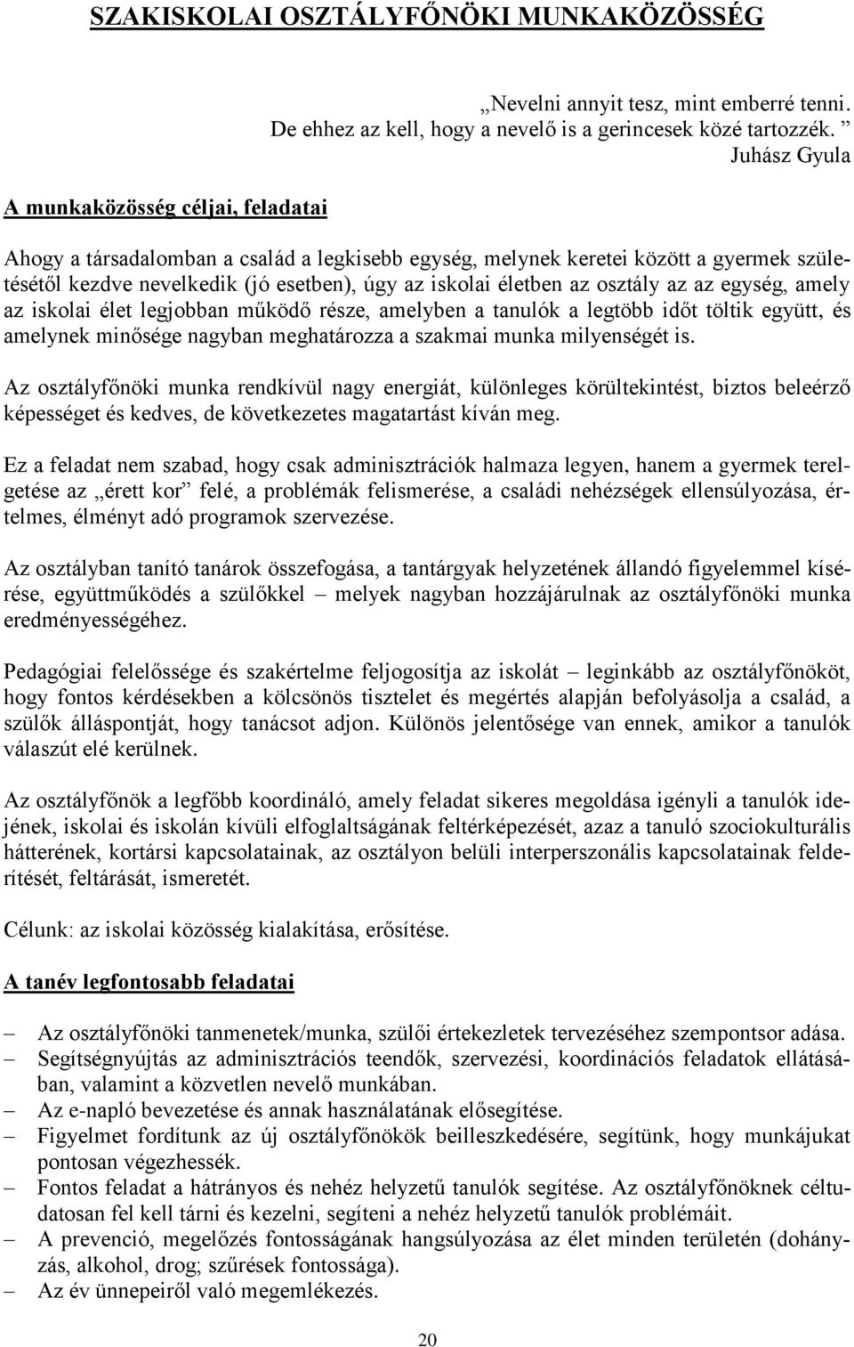 iskolai élet legjobban működő része, amelyben a tanulók a legtöbb időt töltik együtt, és amelynek minősége nagyban meghatározza a szakmai munka milyenségét is.