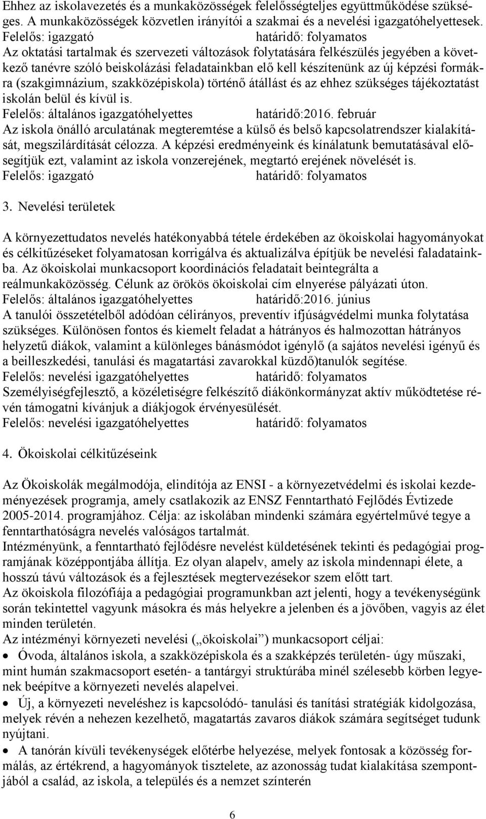 új képzési formákra (szakgimnázium, szakközépiskola) történő átállást és az ehhez szükséges tájékoztatást iskolán belül és kívül is. Felelős: általános igazgatóhelyettes határidő:2016.