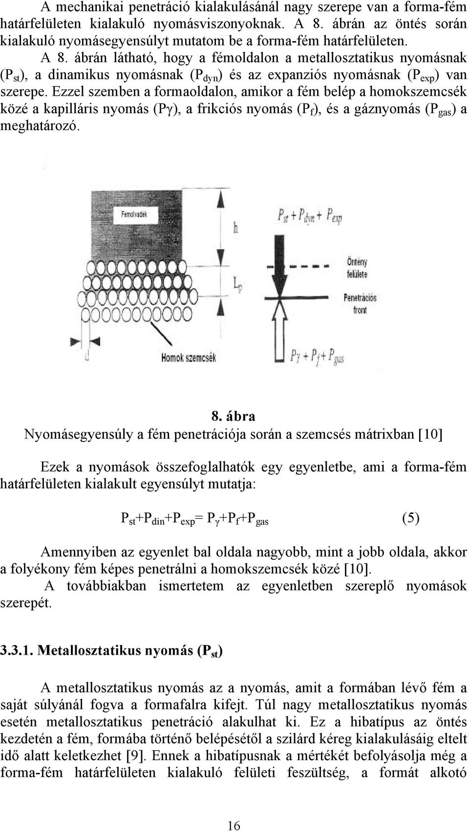 ábrán látható, hogy a fémoldalon a metallosztatikus nyomásnak (P st ), a dinamikus nyomásnak (P dyn ) és az expanziós nyomásnak (P exp ) van szerepe.